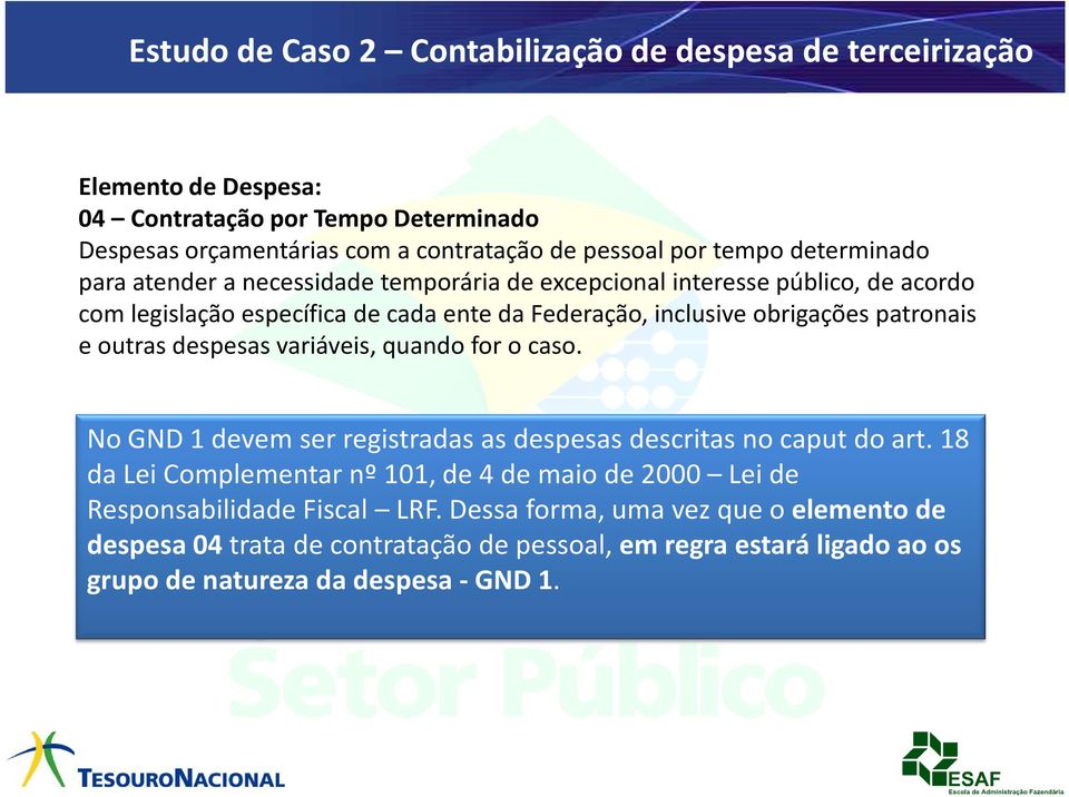 patronais e outras despesas variáveis, quando for o caso. No GND 1 devem ser registradas as despesas descritas no caput do art.