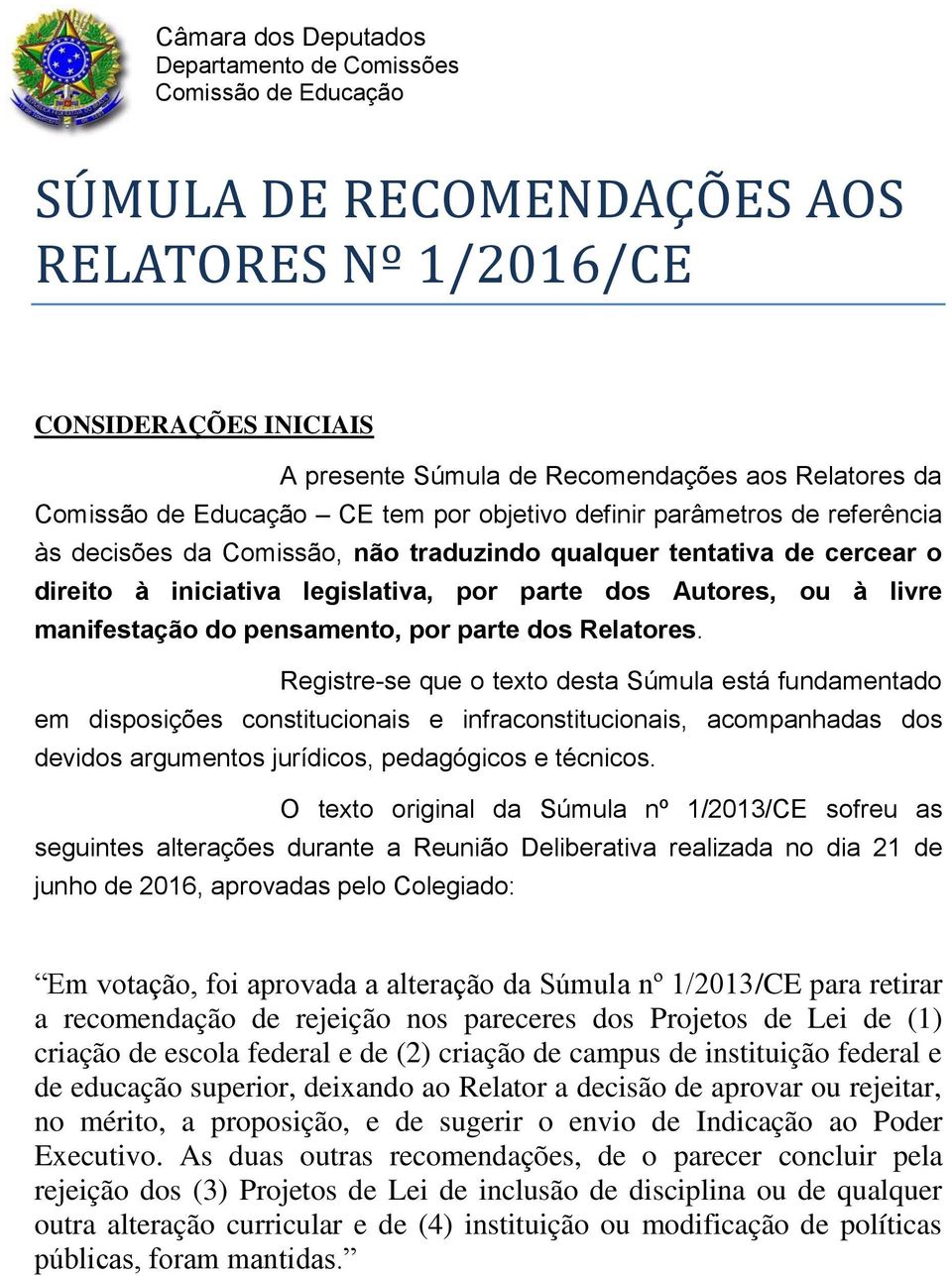 Registre-se que o texto desta Súmula está fundamentado em disposições constitucionais e infraconstitucionais, acompanhadas dos devidos argumentos jurídicos, pedagógicos e técnicos.