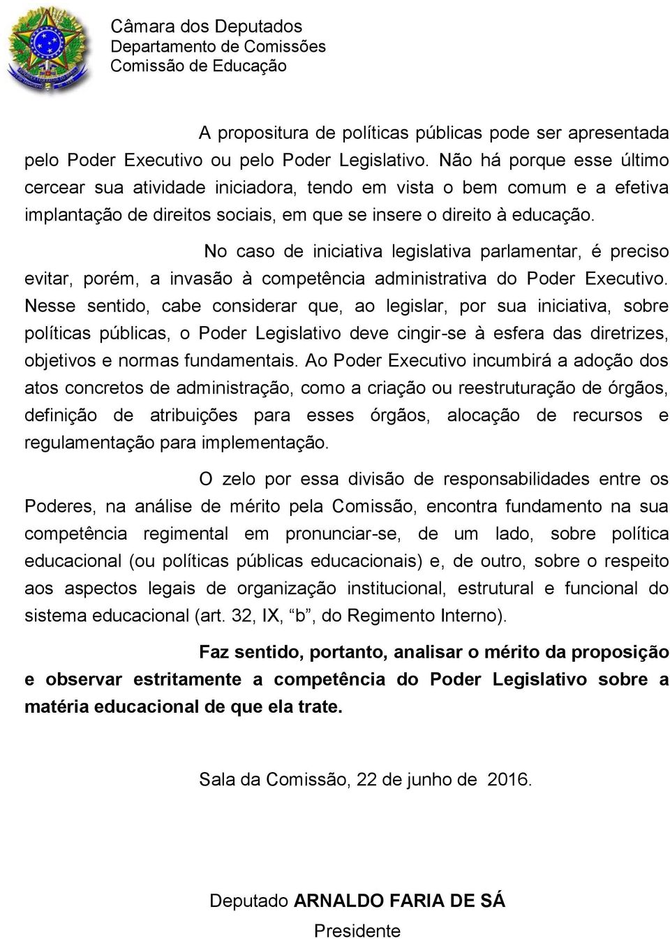 No caso de iniciativa legislativa parlamentar, é preciso evitar, porém, a invasão à competência administrativa do Poder Executivo.