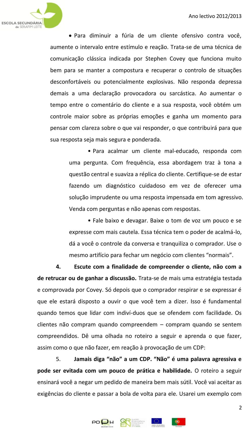 explosivas. Não responda depressa demais a uma declaração provocadora ou sarcástica.