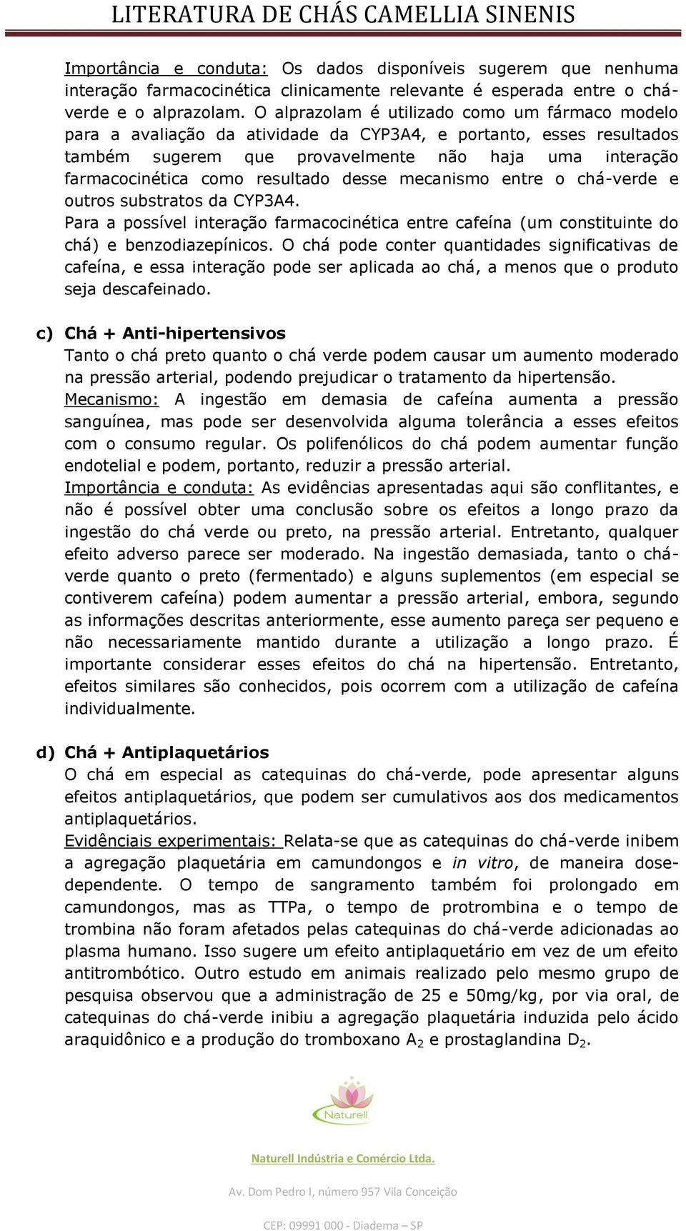 resultado desse mecanismo entre o chá-verde e outros substratos da CYP3A4. Para a possível interação farmacocinética entre cafeína (um constituinte do chá) e benzodiazepínicos.