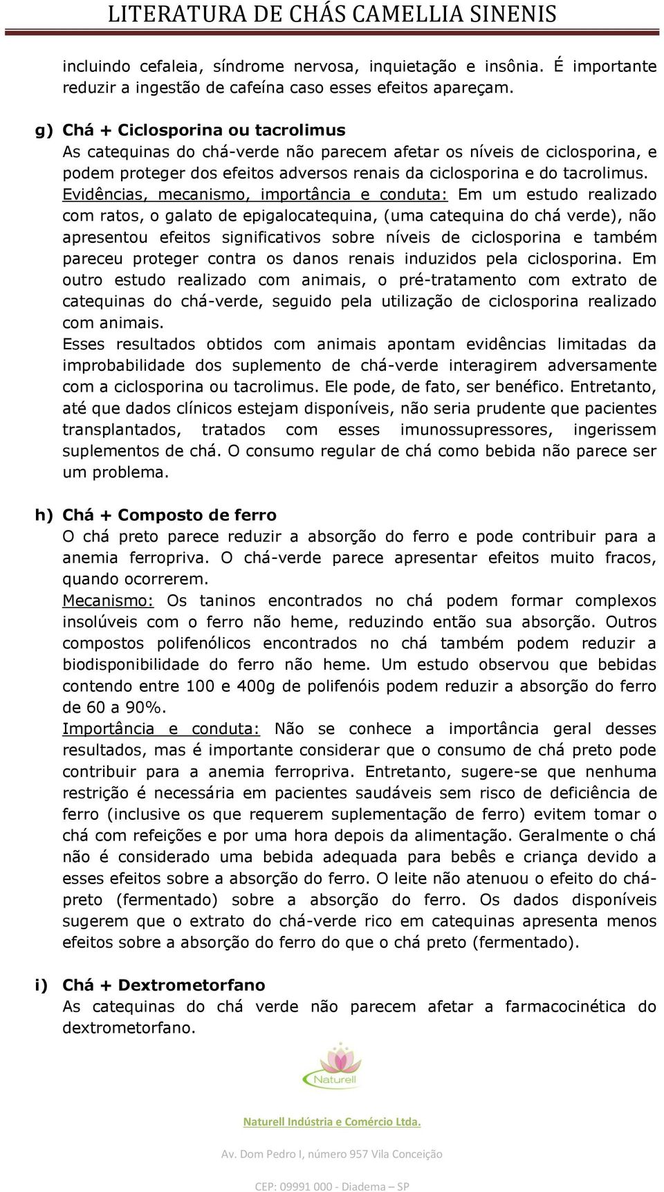 Evidências, mecanismo, importância e conduta: Em um estudo realizado com ratos, o galato de epigalocatequina, (uma catequina do chá verde), não apresentou efeitos significativos sobre níveis de