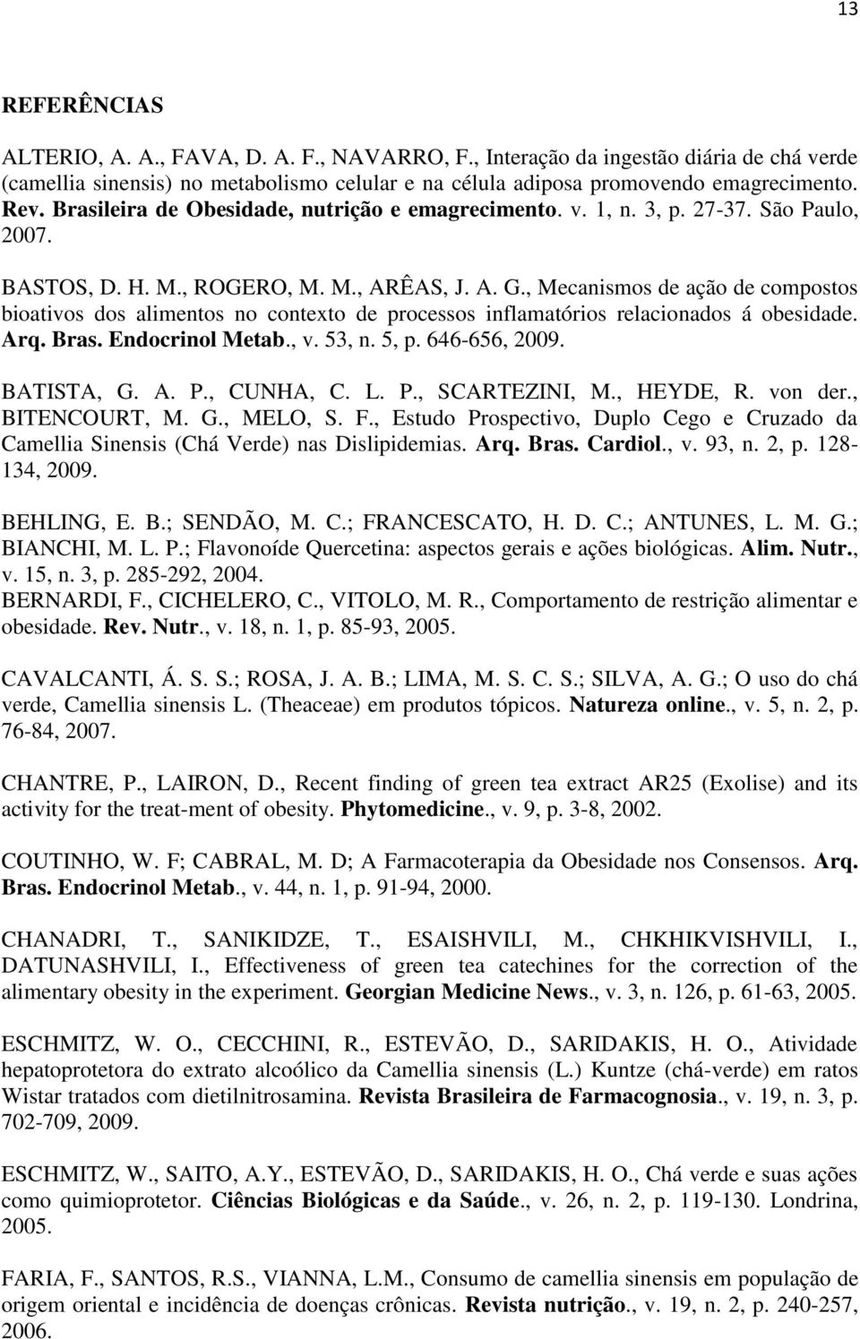 , Mecanismos de ação de compostos bioativos dos alimentos no contexto de processos inflamatórios relacionados á obesidade. Arq. Bras. Endocrinol Metab., v. 53, n. 5, p. 646-656, 2009. BATISTA, G. A. P.