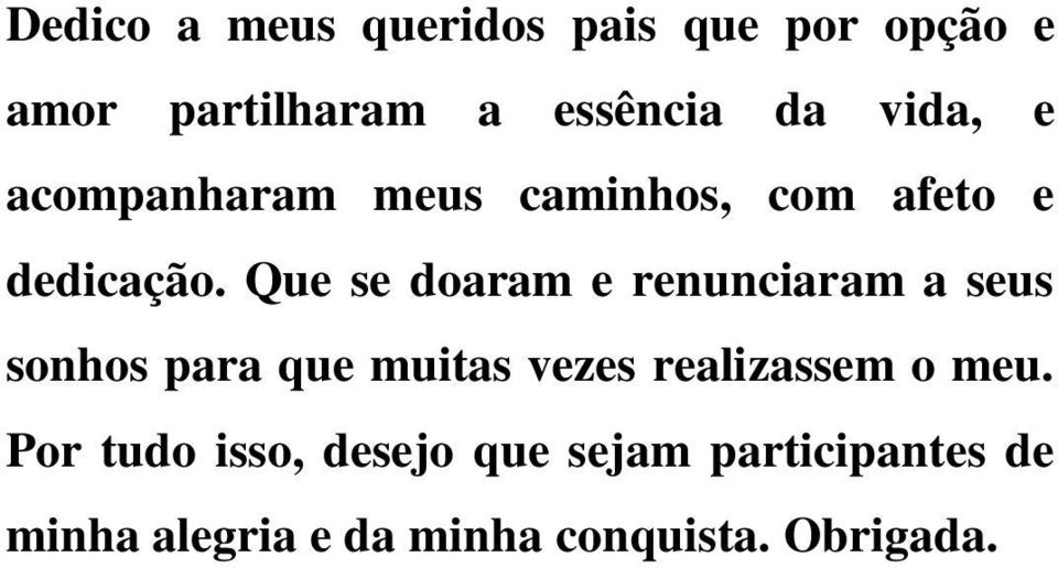 Que se doaram e renunciaram a seus sonhos para que muitas vezes realizassem o