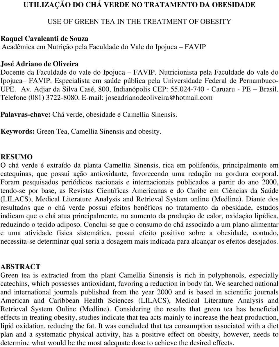 Adjar da Silva Casé, 800, Indianópolis CEP: 55.024-740 - Caruaru - PE Brasil. Telefone (081) 3722-8080. E-mail: joseadrianodeoliveira@hotmail.