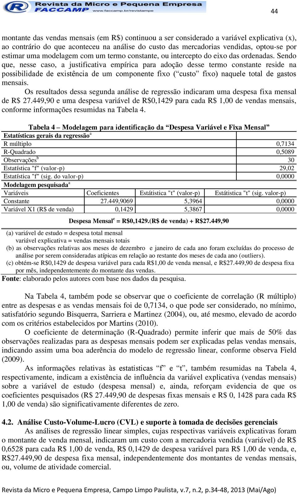 Sendo que, nesse caso, a justificativa empírica para adoção desse termo constante reside na possibilidade de existência de um componente fixo ( custo fixo) naquele total de gastos mensais.