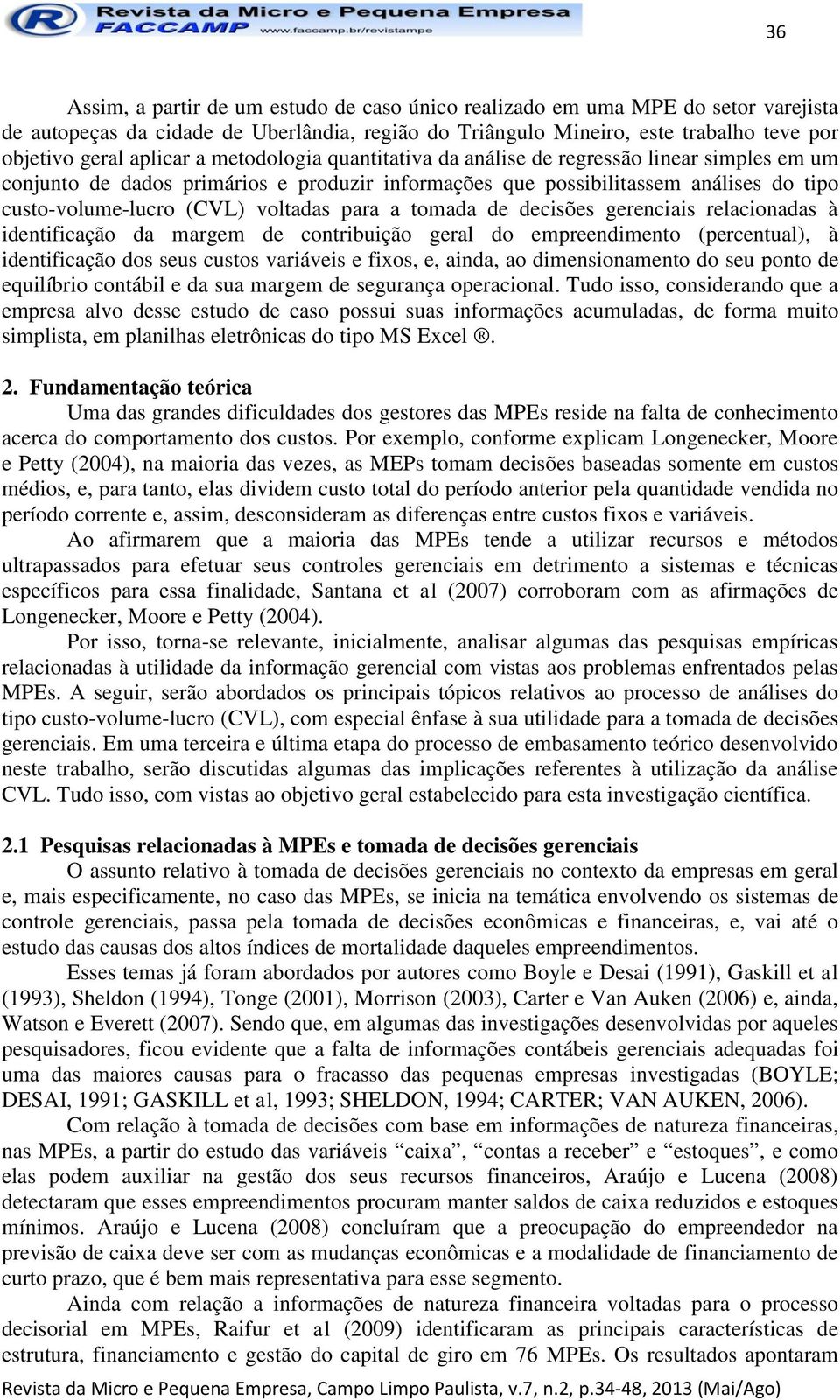 a tomada de decisões gerenciais relacionadas à identificação da margem de contribuição geral do empreendimento (percentual), à identificação dos seus custos variáveis e fixos, e, ainda, ao