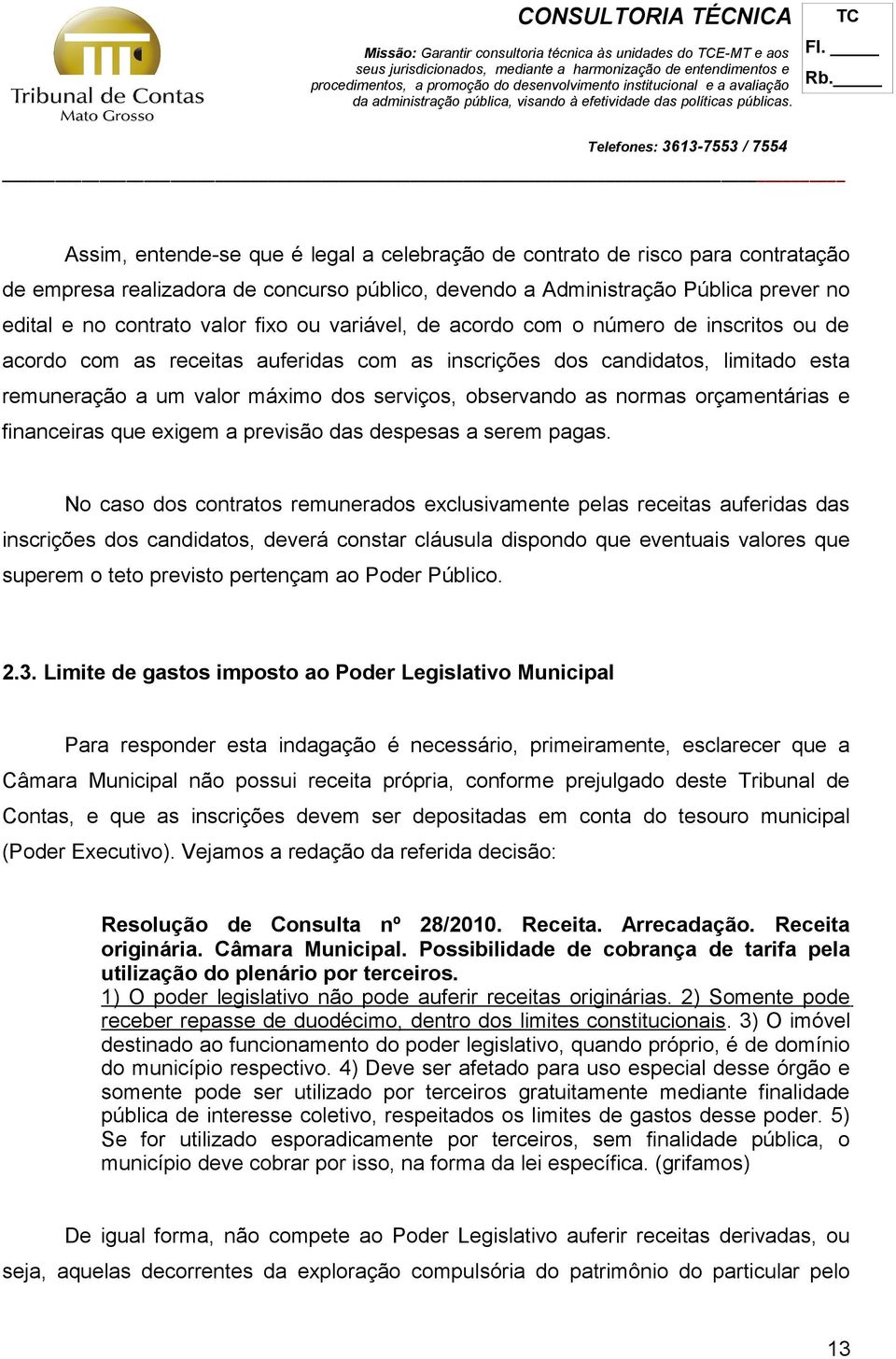 remuneração a um valor máximo dos serviços, observando as normas orçamentárias e financeiras que exigem a previsão das despesas a serem pagas.