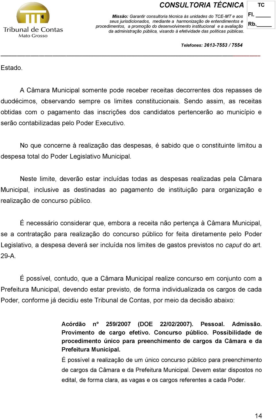 Sendo assim, as receitas obtidas com o pagamento das inscrições dos candidatos pertencerão ao município e serão contabilizadas pelo Poder Executivo.