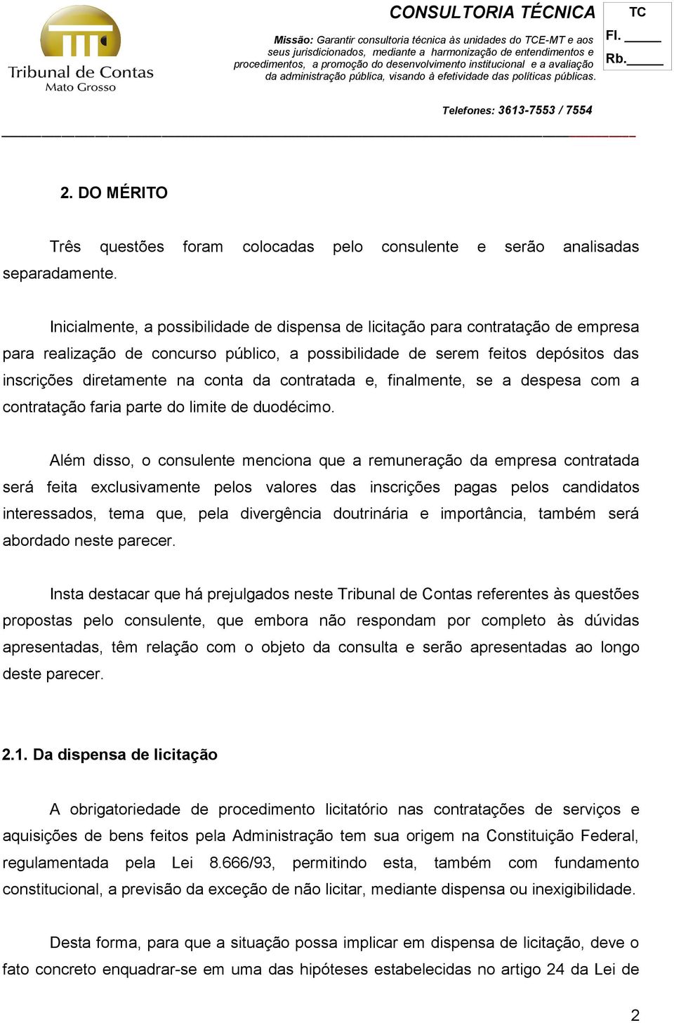 da contratada e, finalmente, se a despesa com a contratação faria parte do limite de duodécimo.