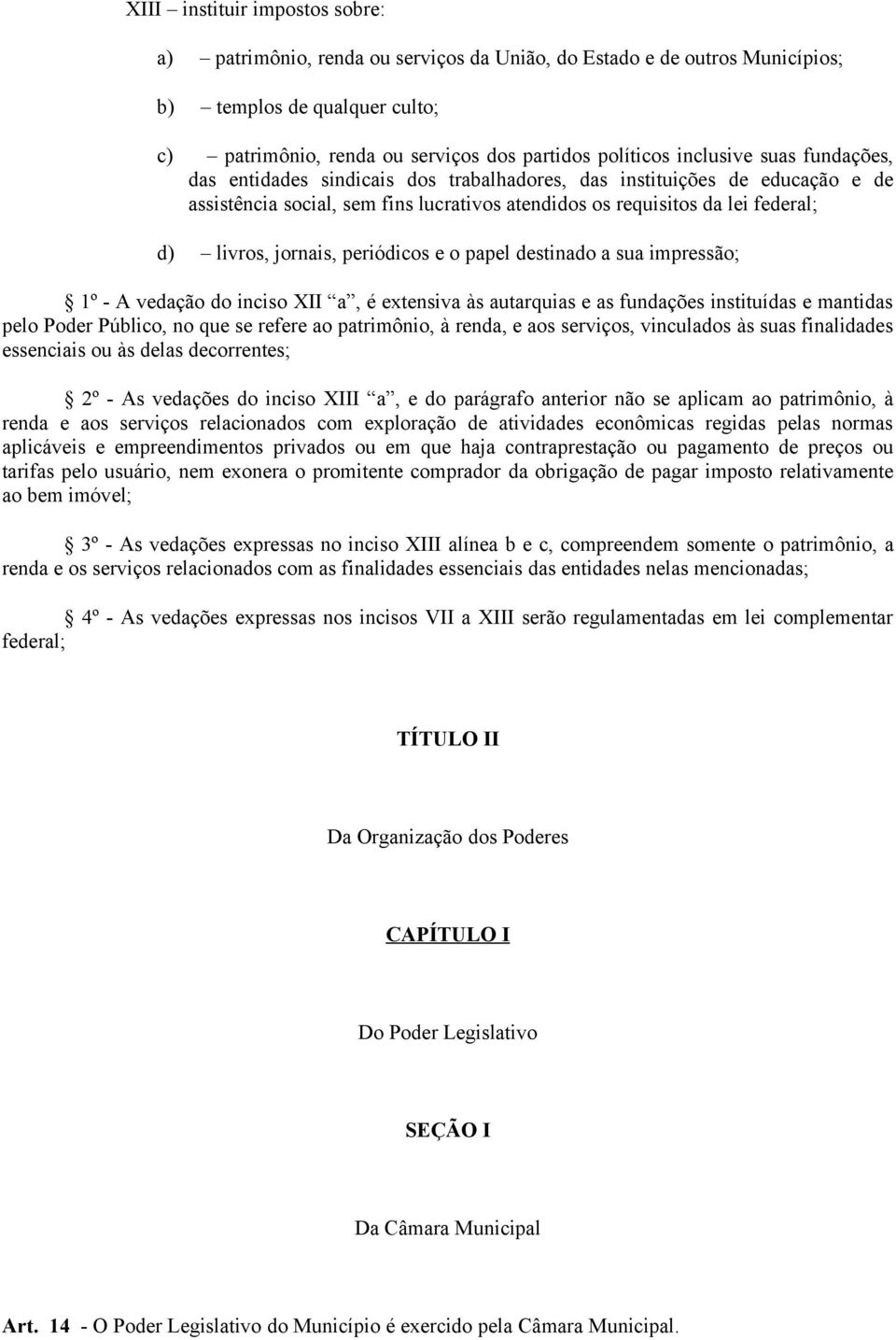 jornais, periódicos e o papel destinado a sua impressão; 1º - A vedação do inciso XII a, é extensiva às autarquias e as fundações instituídas e mantidas pelo Poder Público, no que se refere ao