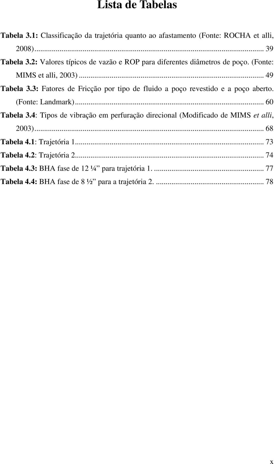 3: Fatores de Fricção por tipo de fluido a poço revestido e a poço aberto. (Fonte: Landmark)... 60 Tabela 3.