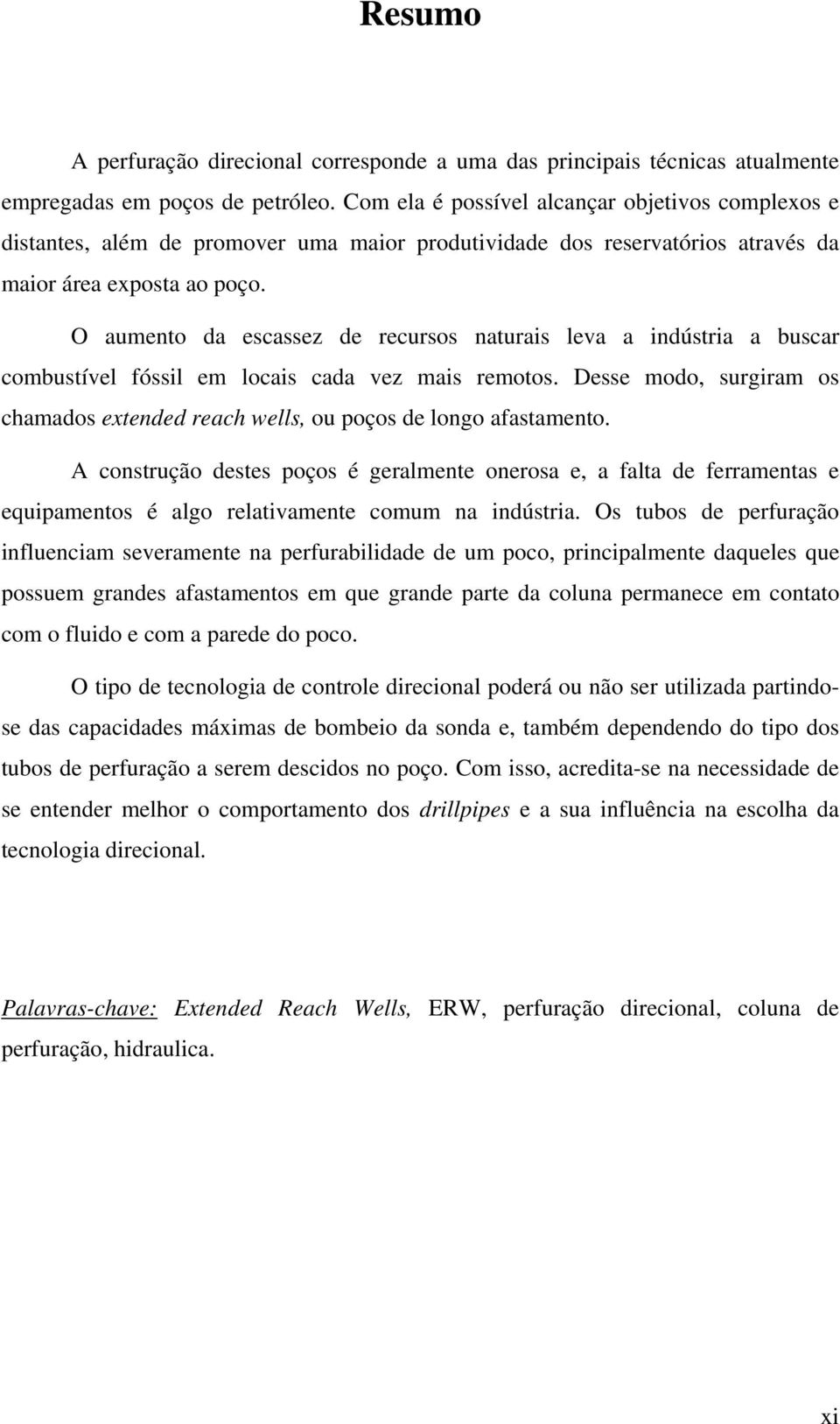 O aumento da escassez de recursos naturais leva a indústria a buscar combustível fóssil em locais cada vez mais remotos.