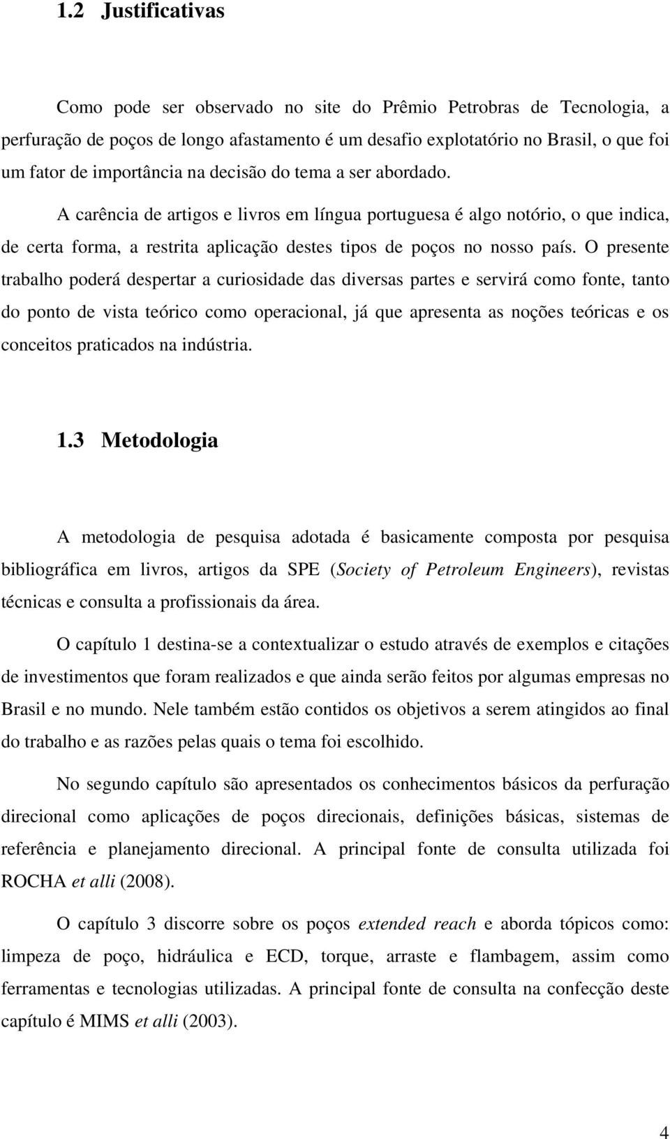 O presente trabalho poderá despertar a curiosidade das diversas partes e servirá como fonte, tanto do ponto de vista teórico como operacional, já que apresenta as noções teóricas e os conceitos