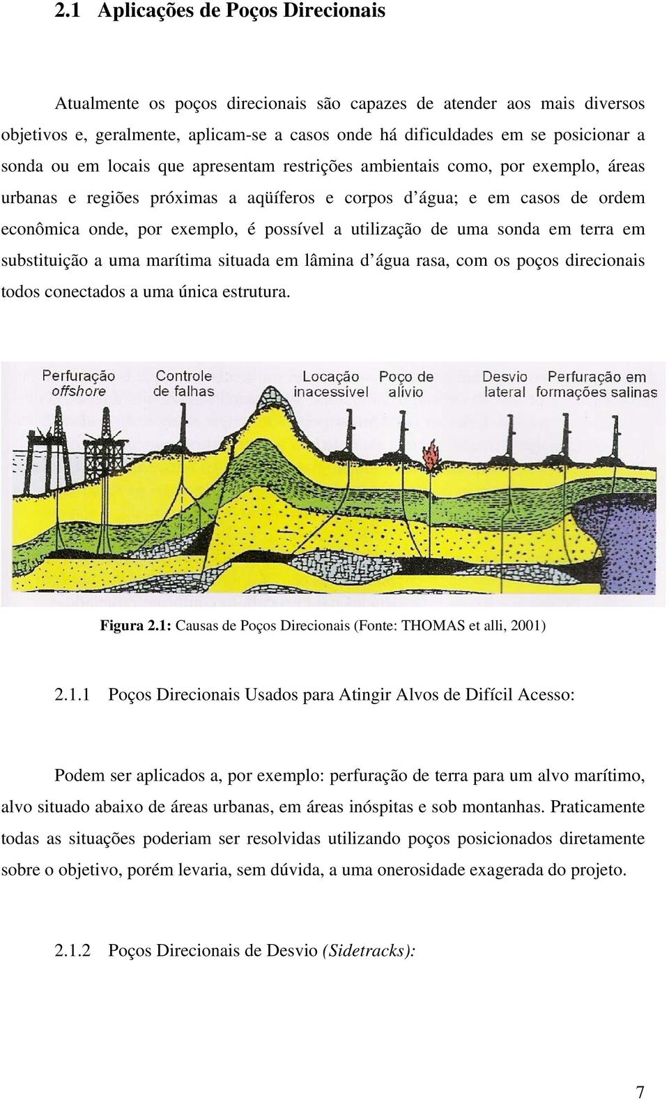 utilização de uma sonda em terra em substituição a uma marítima situada em lâmina d água rasa, com os poços direcionais todos conectados a uma única estrutura. Figura 2.