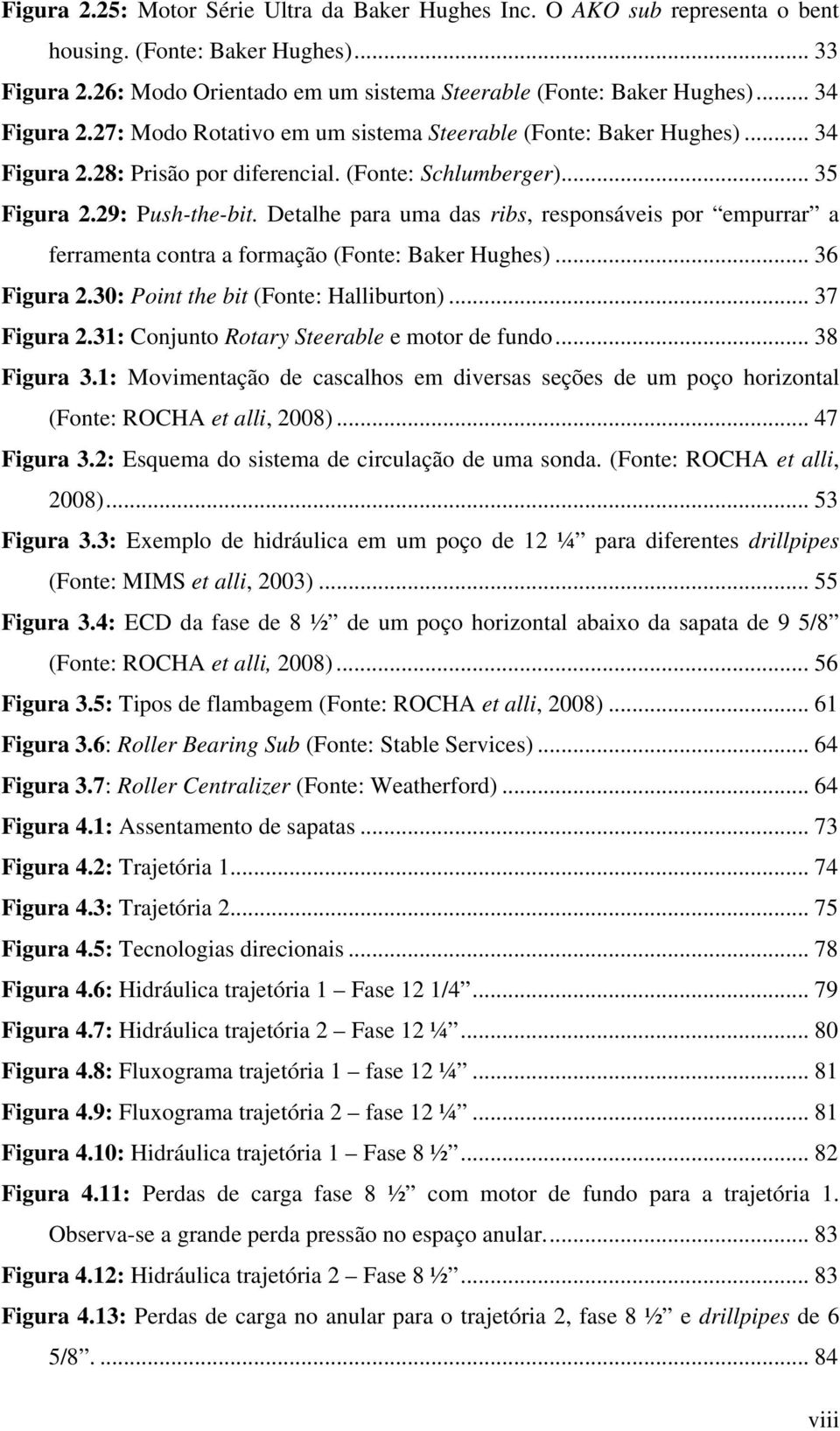 Detalhe para uma das ribs, responsáveis por empurrar a ferramenta contra a formação (Fonte: Baker Hughes)... 36 Figura 2.30: Point the bit (Fonte: Halliburton)... 37 Figura 2.