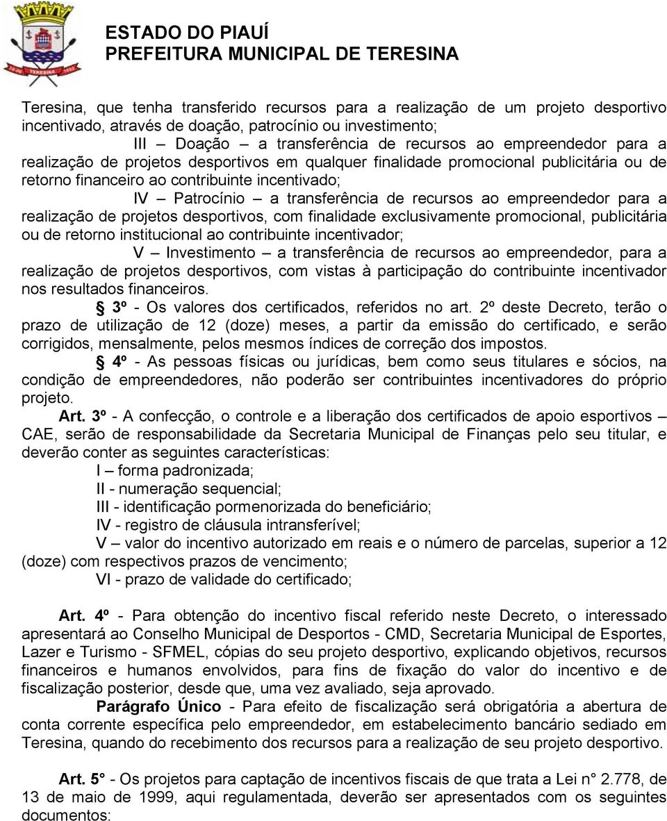 empreendedor para a realização de projetos desportivos, com finalidade exclusivamente promocional, publicitária ou de retorno institucional ao contribuinte incentivador; V Investimento a