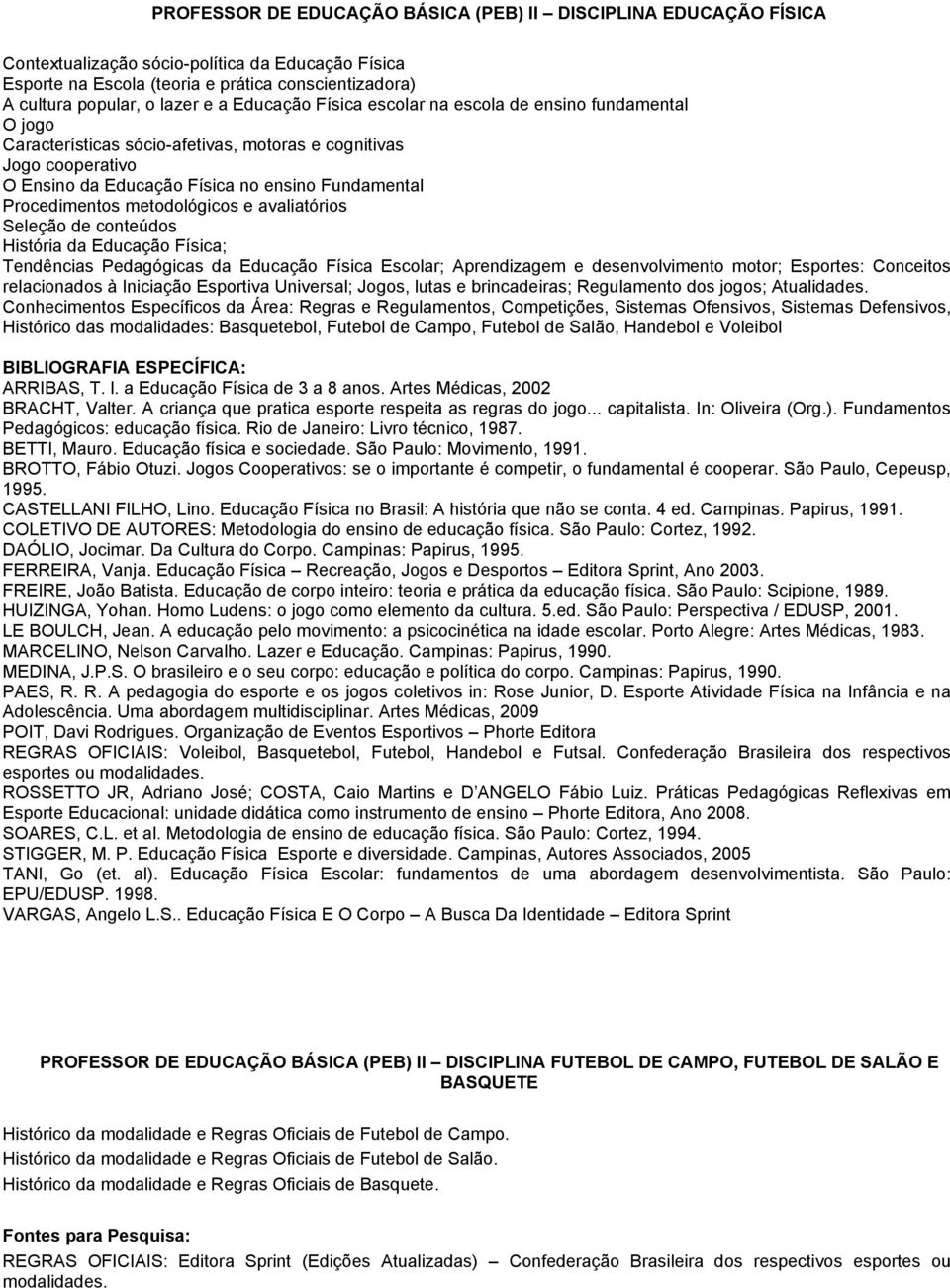 metodológicos e avaliatórios Seleção de conteúdos História da Educação Física; Tendências Pedagógicas da Educação Física Escolar; Aprendizagem e desenvolvimento motor; Esportes: Conceitos