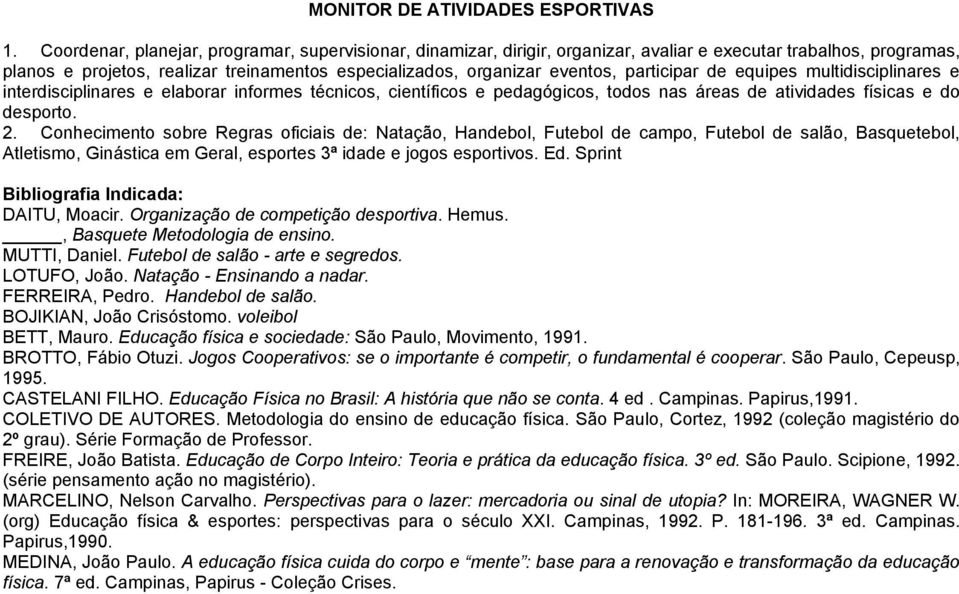 participar de equipes multidisciplinares e interdisciplinares e elaborar informes técnicos, científicos e pedagógicos, todos nas áreas de atividades físicas e do desporto. 2.