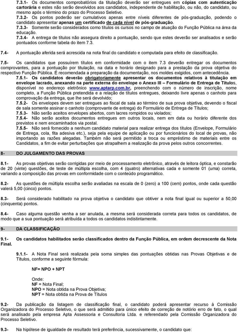 2- Os pontos poderão ser cumulativos apenas entre níveis diferentes de pós-graduação, podendo o candidato apresentar apenas um certificado de cada nível de pós-graduação. 7.3.