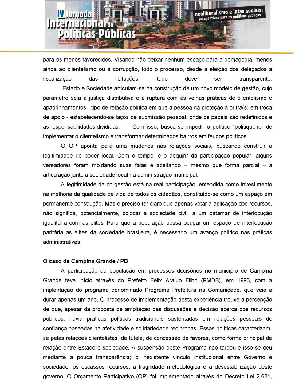 Estado e Sociedade articulam-se na construção de um novo modelo de gestão, cujo parâmetro seja a justiça distributiva e a ruptura com as velhas práticas de clientelismo e apadrinhamentos - tipo de