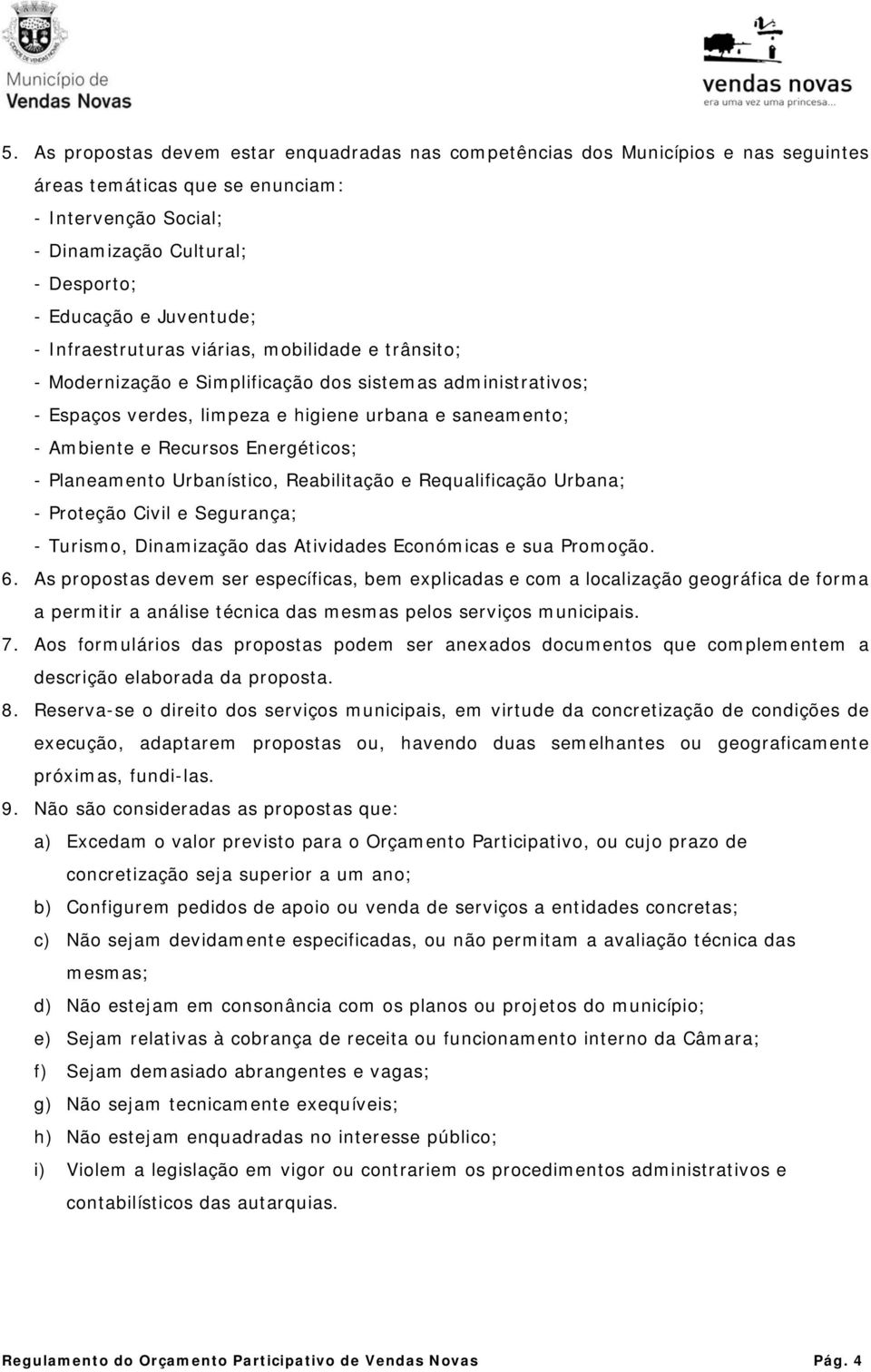 Recursos Energéticos; - Planeamento Urbanístico, Reabilitação e Requalificação Urbana; - Proteção Civil e Segurança; - Turismo, Dinamização das Atividades Económicas e sua Promoção. 6.