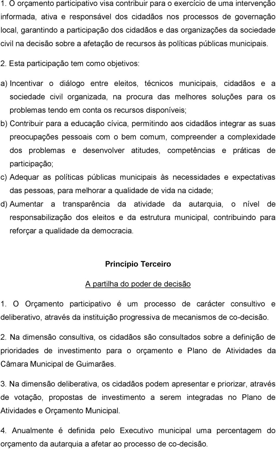 Esta participação tem como objetivos: a) Incentivar o diálogo entre eleitos, técnicos municipais, cidadãos e a sociedade civil organizada, na procura das melhores soluções para os problemas tendo em