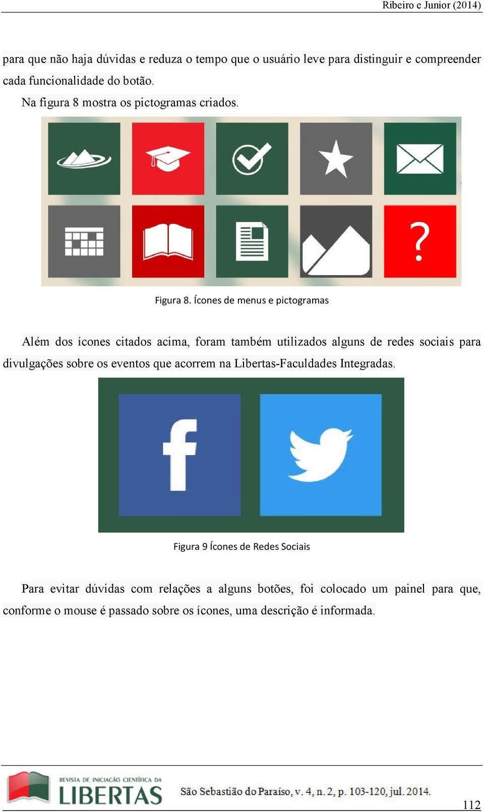 Ícones de menus e pictogramas Além dos ícones citados acima, foram também utilizados alguns de redes sociais para divulgações sobre os