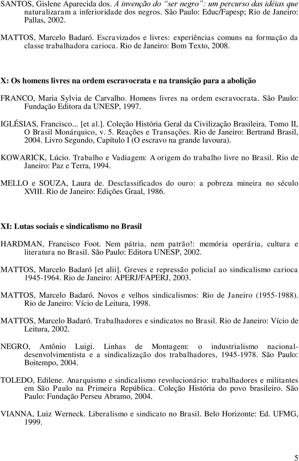 X: Os homens livres na ordem escravocrata e na transição para a abolição FRANCO, Maria Sylvia de Carvalho. Homens livres na ordem escravocrata. São Paulo: Fundação Editora da UNESP, 1997.