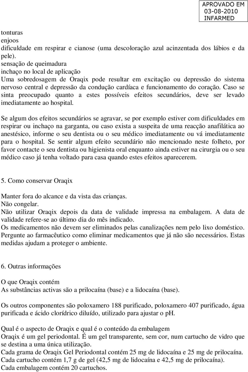 coração. Caso se sinta preocupado quanto a estes possíveis efeitos secundários, deve ser levado imediatamente ao hospital.