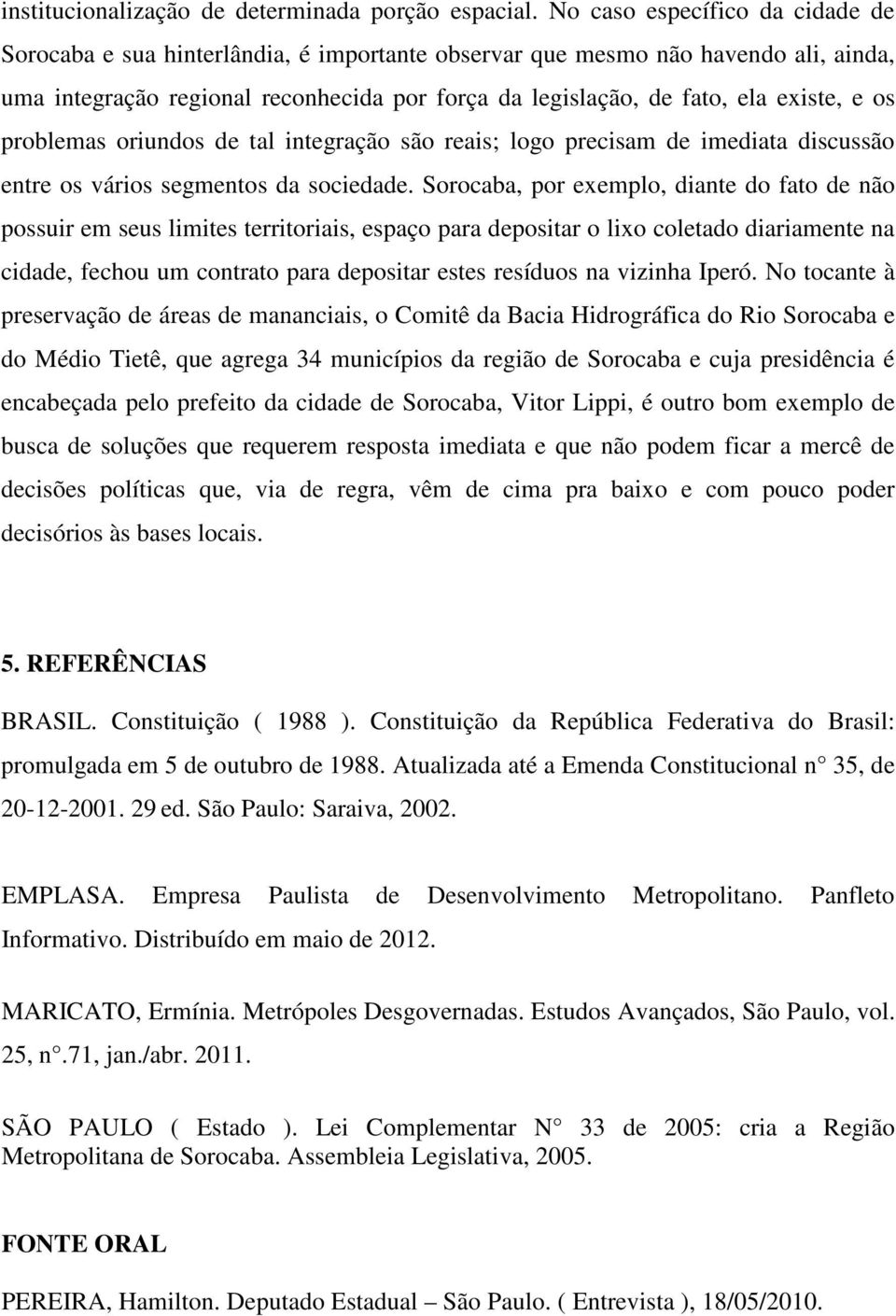 e os problemas oriundos de tal integração são reais; logo precisam de imediata discussão entre os vários segmentos da sociedade.