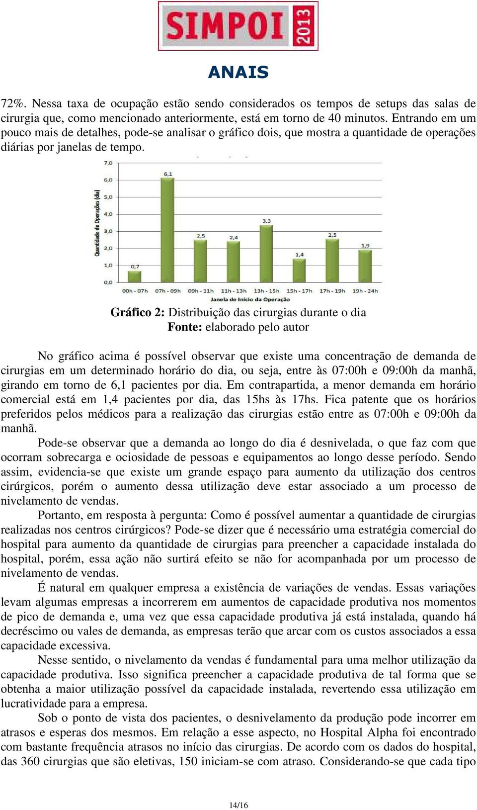 Gráfico 2: Distribuição das cirurgias durante o dia Fonte: elaborado pelo autor No gráfico acima é possível observar que existe uma concentração de demanda de cirurgias em um determinado horário do