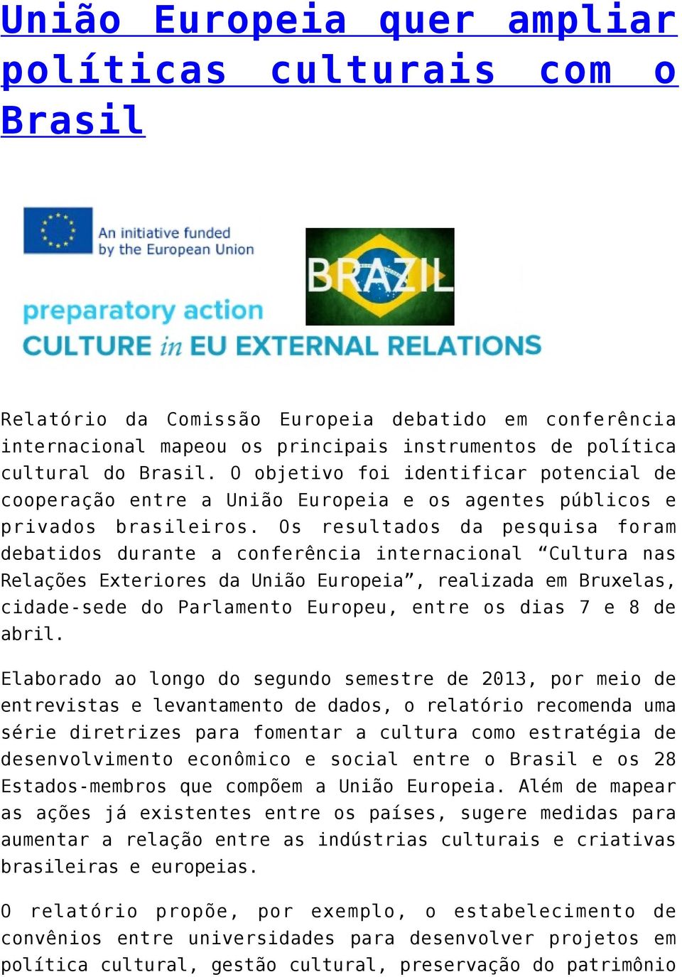 Os resultados da pesquisa foram debatidos durante a conferência internacional Cultura nas Relações Exteriores da União Europeia, realizada em Bruxelas, cidade-sede do Parlamento Europeu, entre os