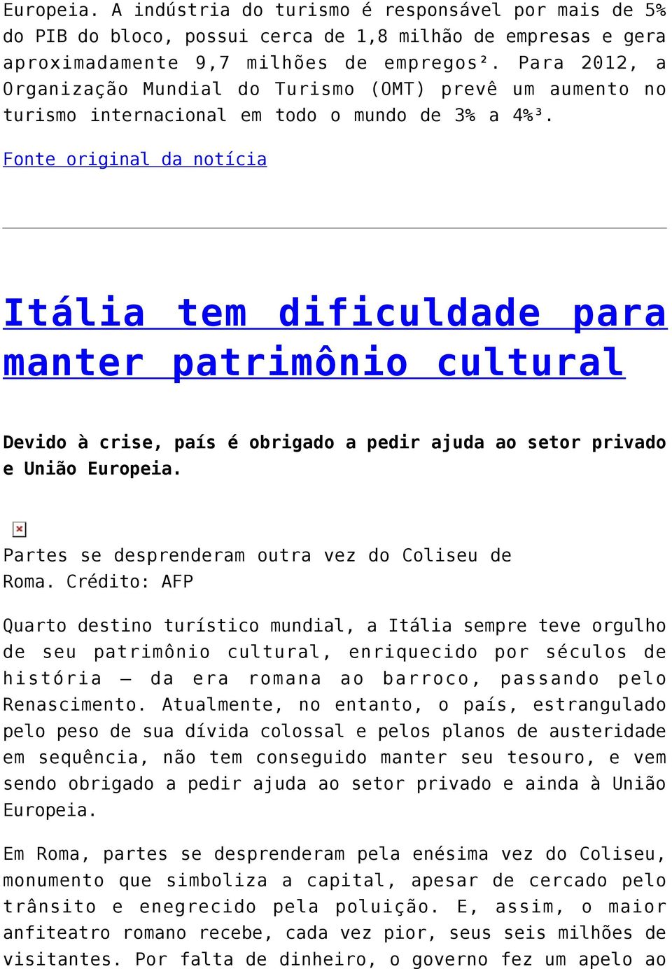 Fonte original da notícia Itália tem dificuldade para manter patrimônio cultural Devido à crise, país é obrigado a pedir ajuda ao setor privado e União Europeia.