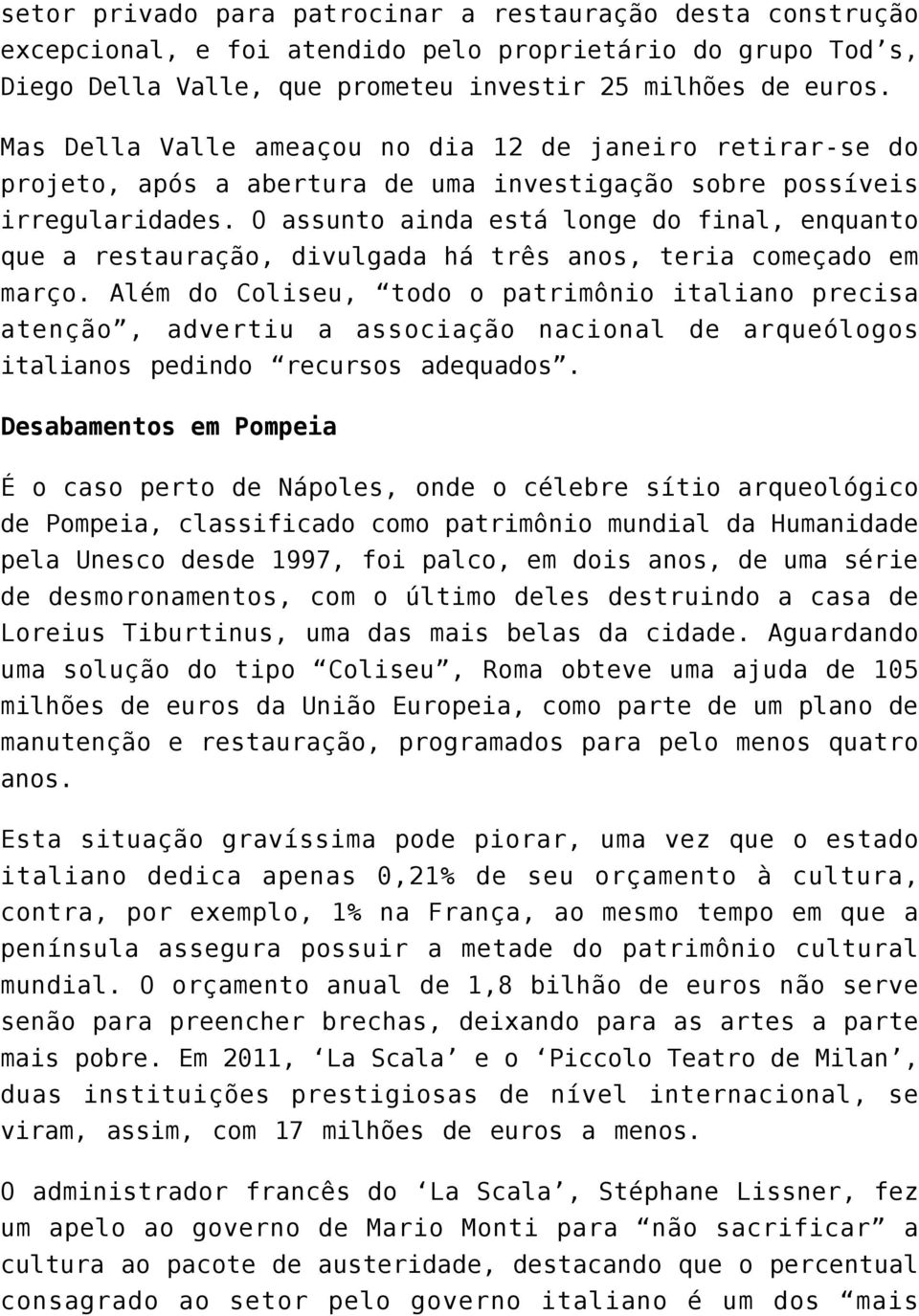 O assunto ainda está longe do final, enquanto que a restauração, divulgada há três anos, teria começado em março.