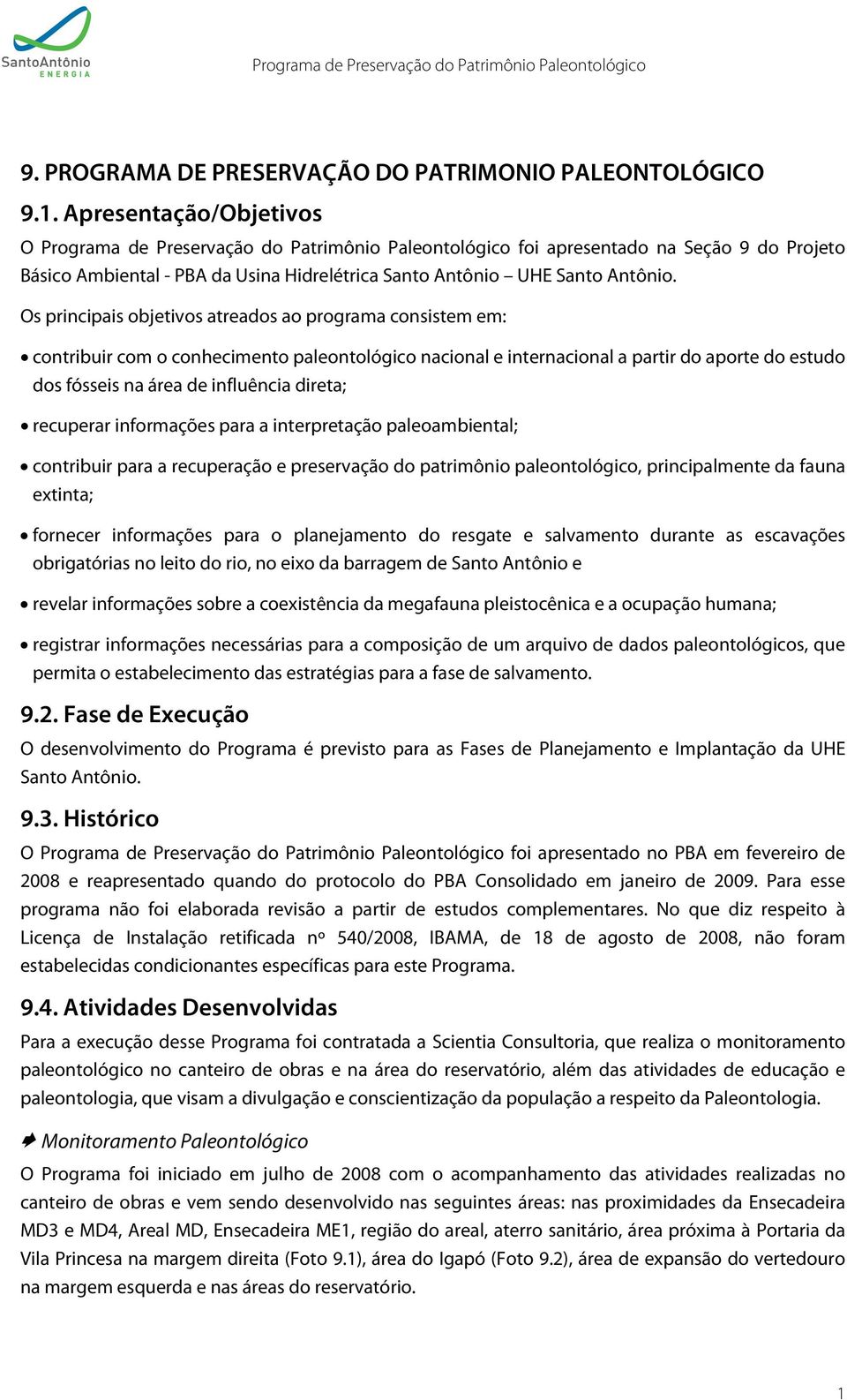 Os principais objetivos atreados ao programa consistem em: contribuir com o conhecimento paleontológico nacional e internacional a partir do aporte do estudo dos fósseis na área de influência direta;