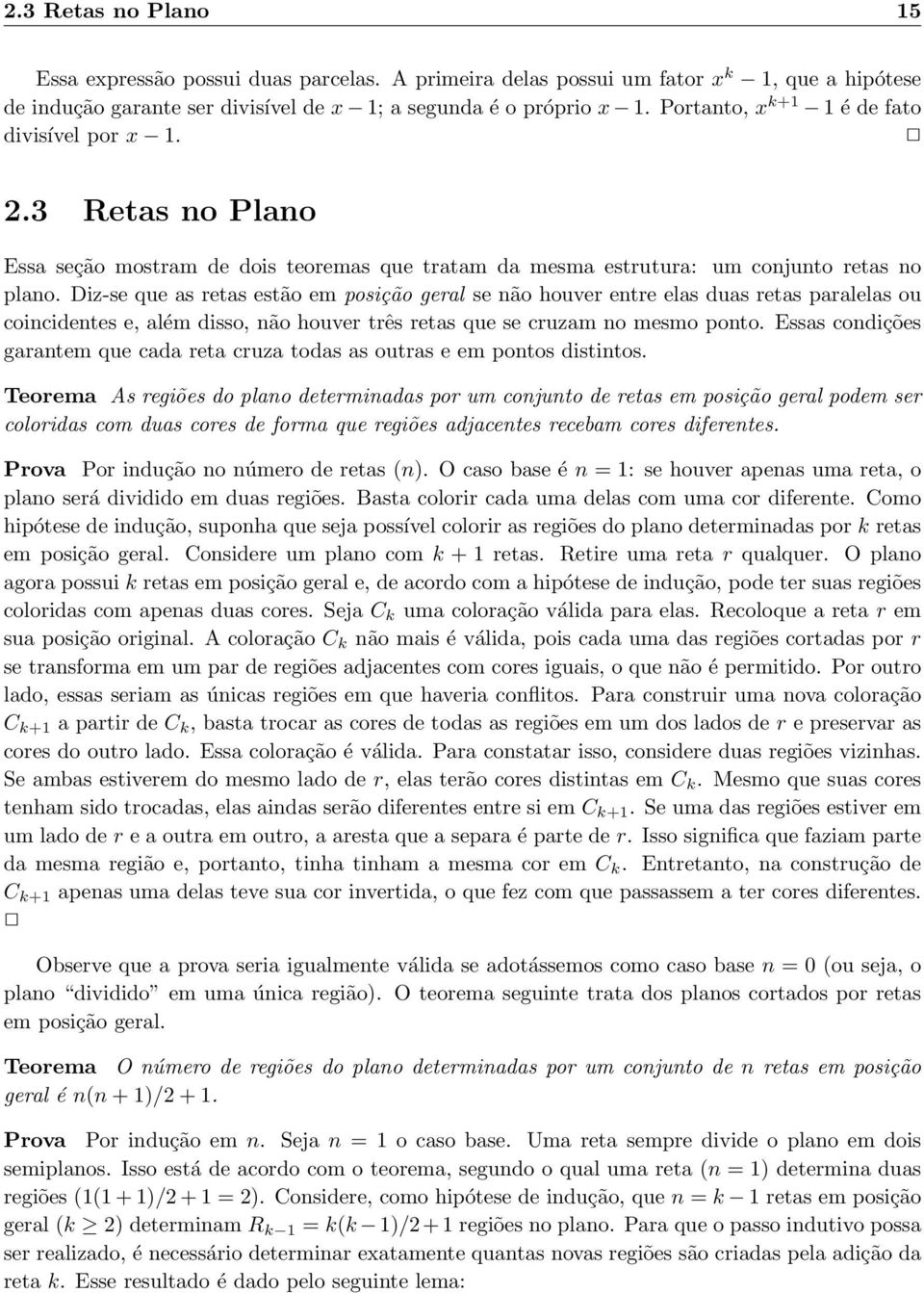 Diz-se que as retas estão em posição geral se não houver entre elas duas retas paralelas ou coincidentes e, além disso, não houver três retas que se cruzam no mesmo ponto.