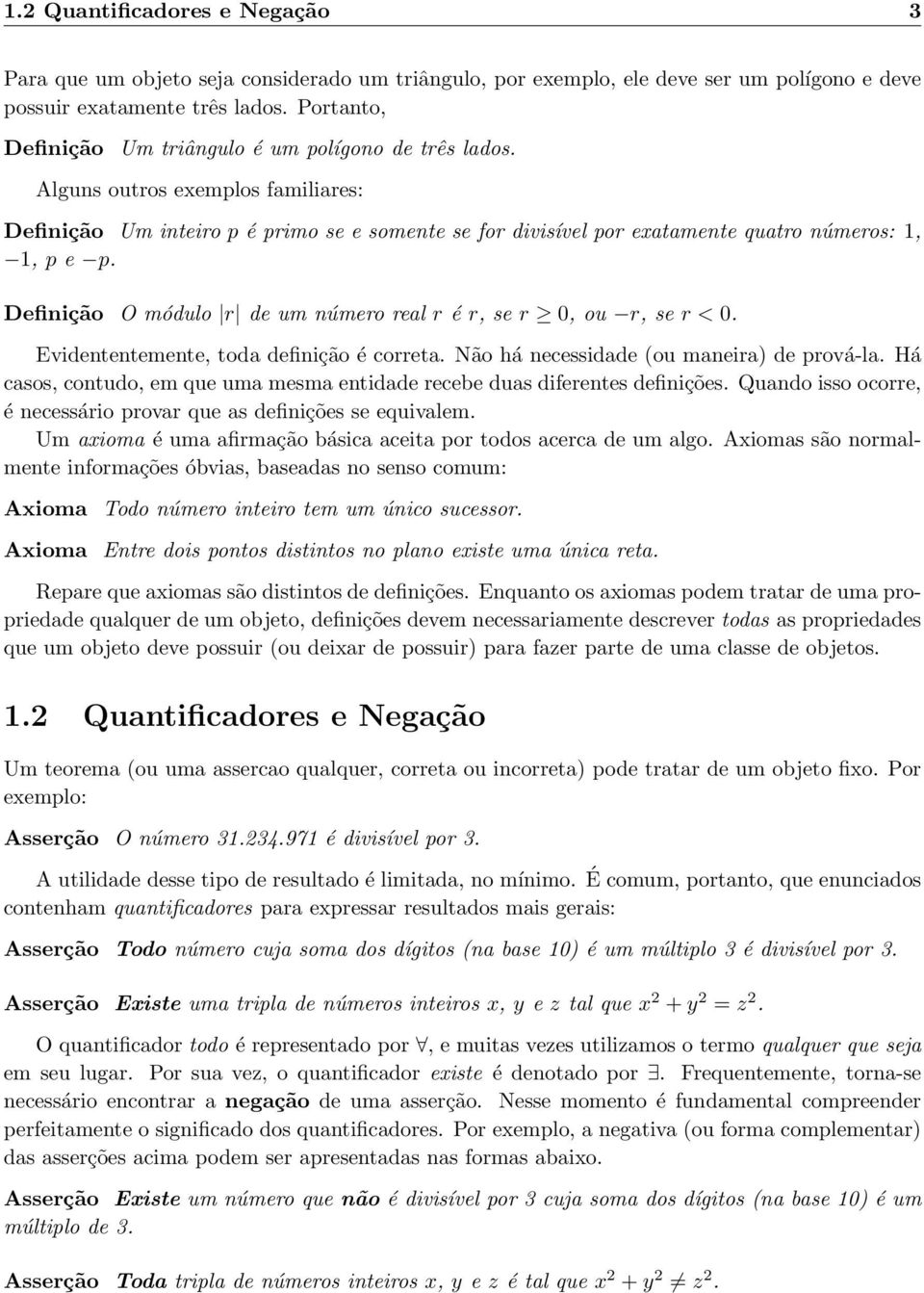 Alguns outros exemplos familiares: Definição Um inteiro p é primo se e somente se for divisível por exatamente quatro números: 1, 1, p e p.