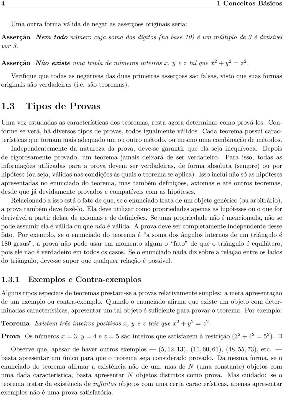 Verifique que todas as negativas das duas primeiras asserções são falsas, visto que suas formas originais são verdadeiras (i.e. são teoremas). 1.