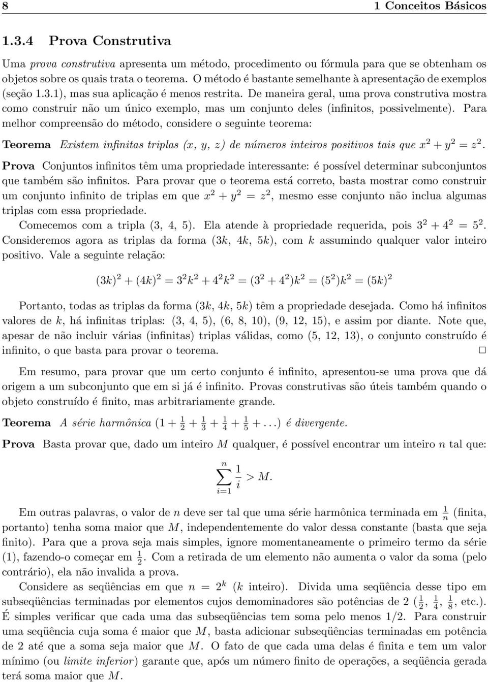 De maneira geral, uma prova construtiva mostra como construir não um único exemplo, mas um conjunto deles (infinitos, possivelmente).