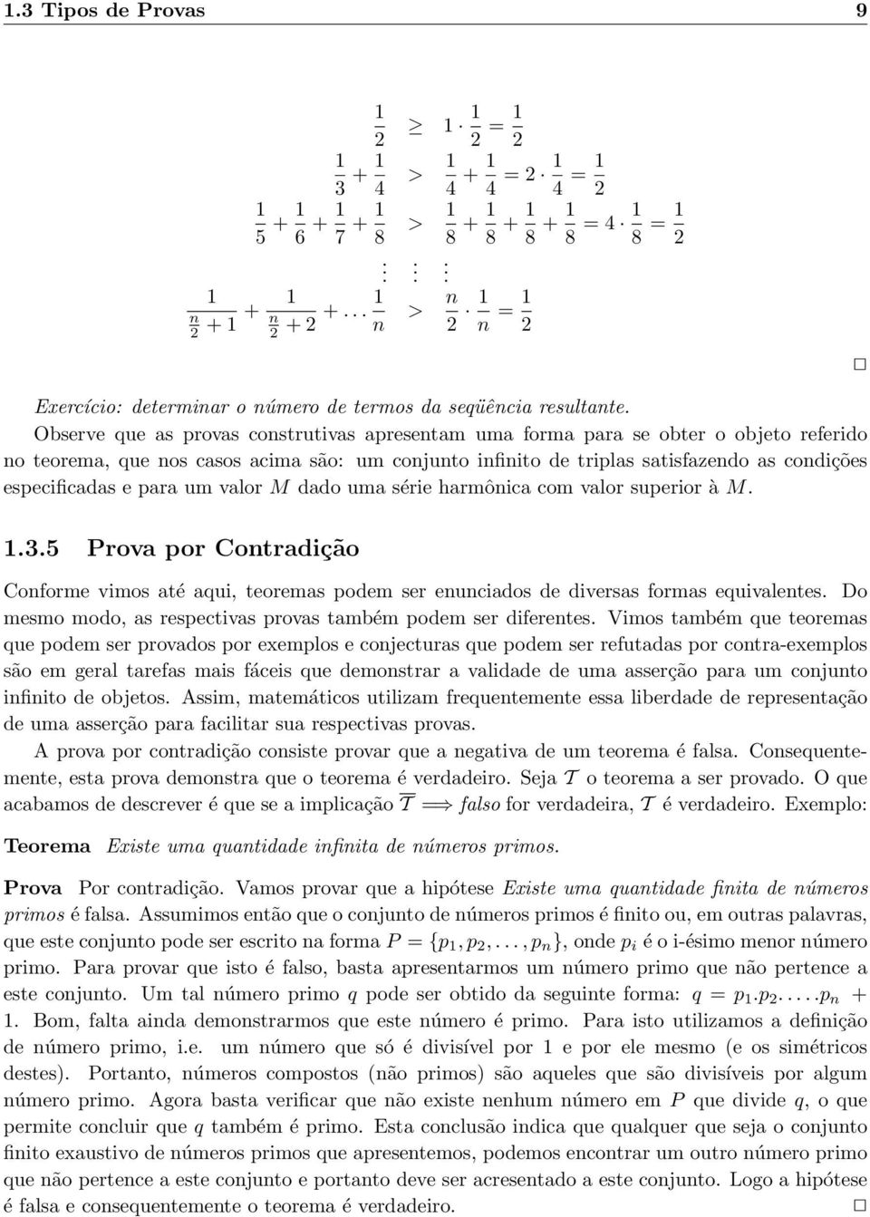 Observe que as provas construtivas apresentam uma forma para se obter o objeto referido no teorema, que nos casos acima são: um conjunto infinito de triplas satisfazendo as condições especificadas e