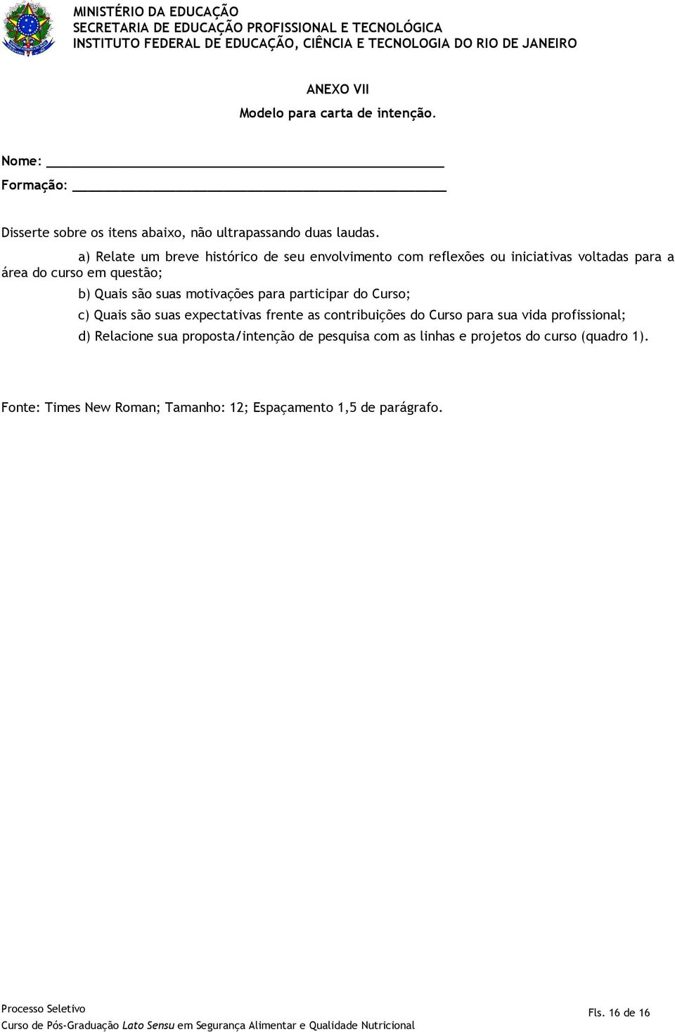 a) Relate um breve histórico de seu envolvimento com reflexões ou iniciativas voltadas para a área do curso em questão; b) Quais são suas motivações para participar do Curso;