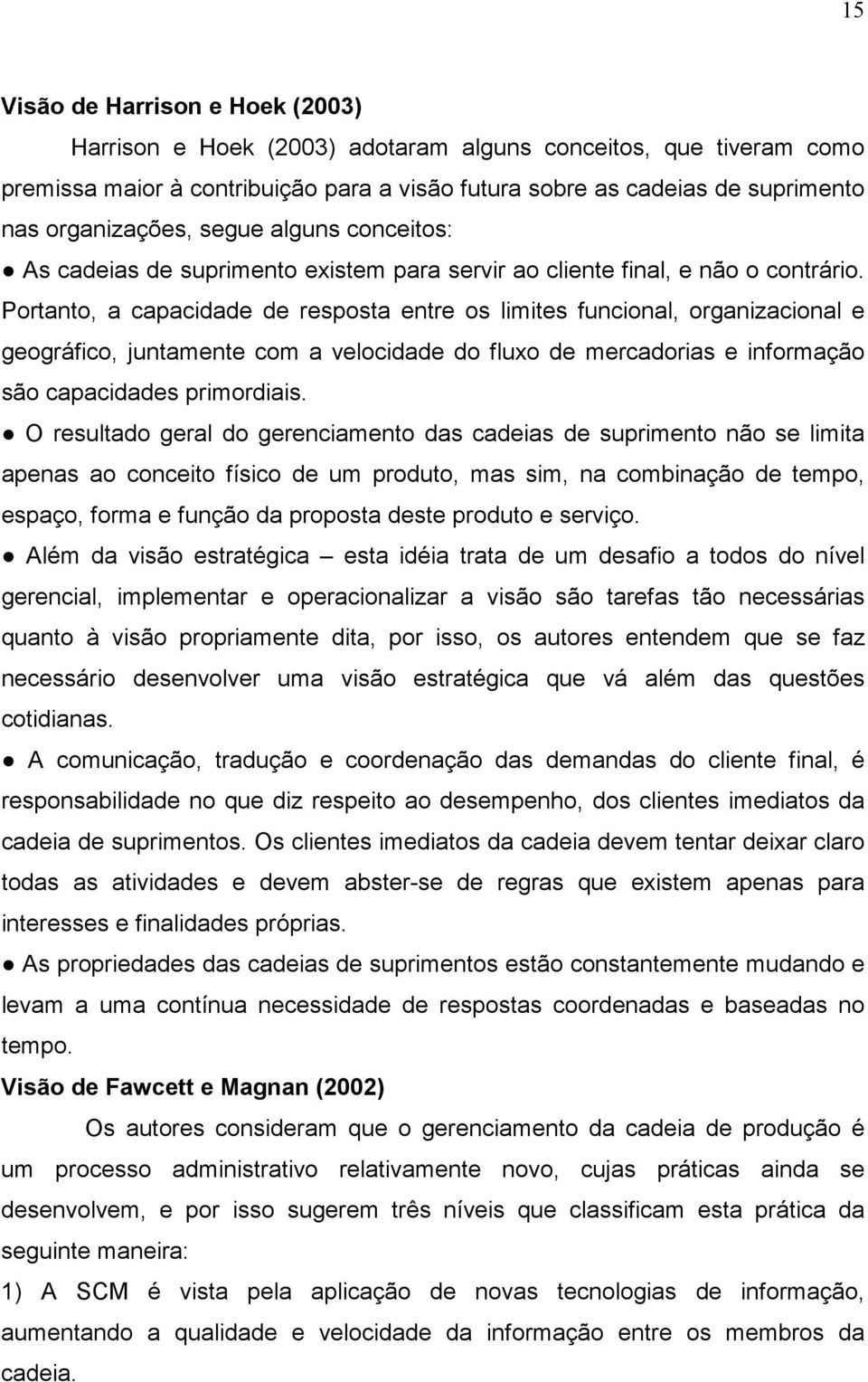 Portanto, a capacidade de resposta entre os limites funcional, organizacional e geográfico, juntamente com a velocidade do fluxo de mercadorias e informação são capacidades primordiais.