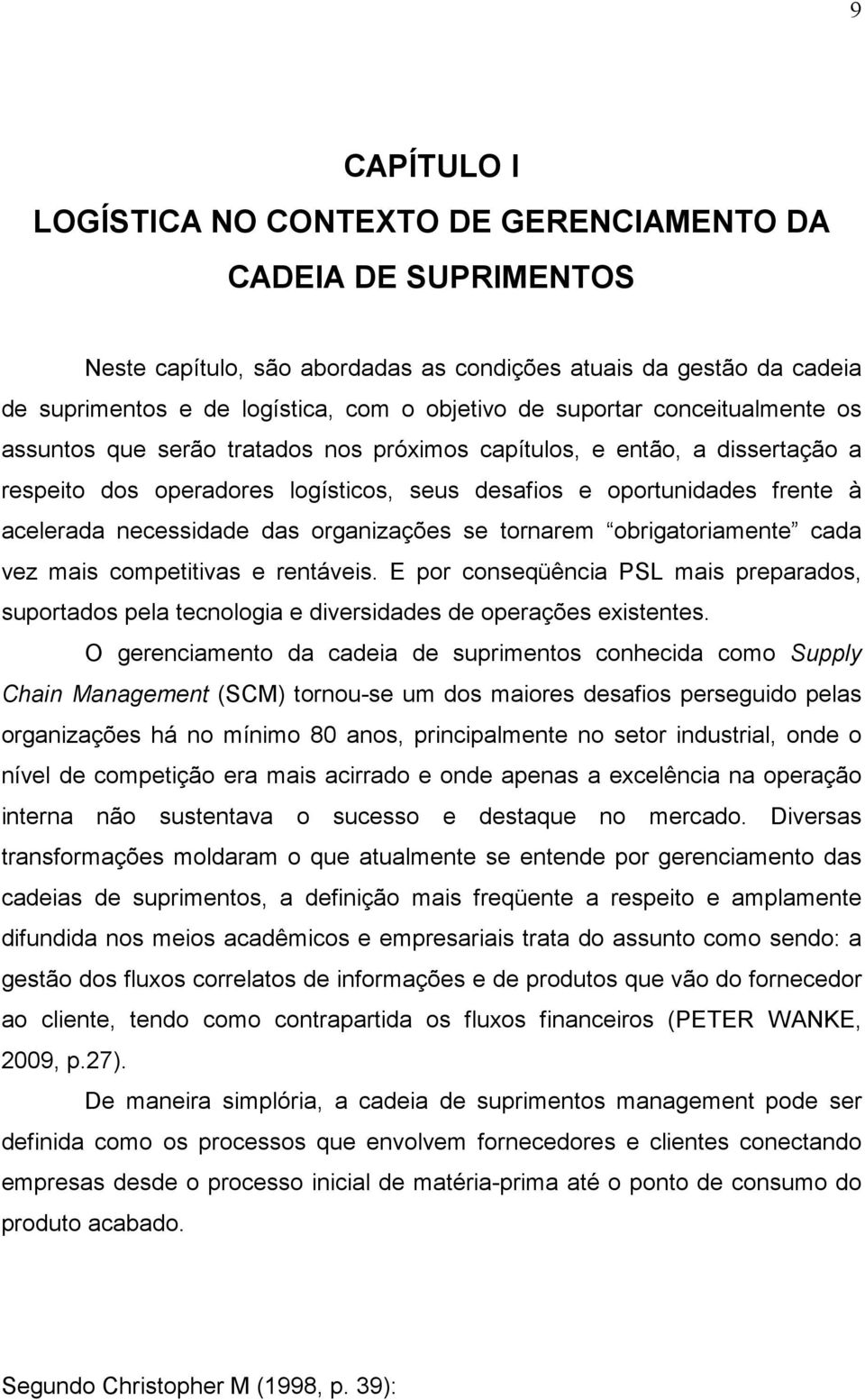 necessidade das organizações se tornarem obrigatoriamente cada vez mais competitivas e rentáveis.