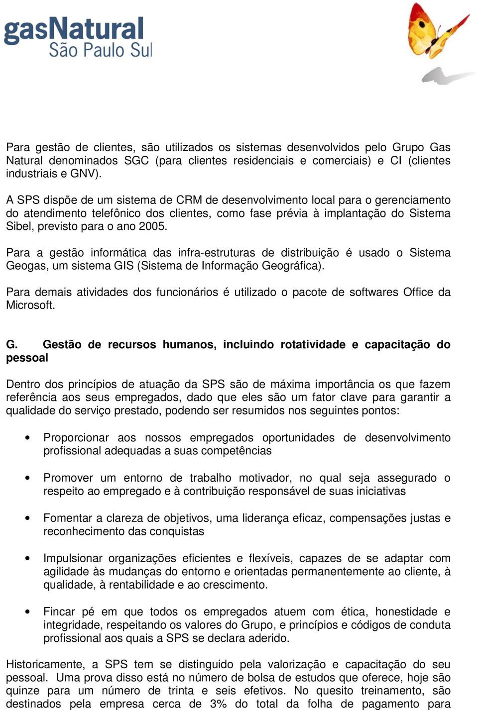 Para a gestão informática das infraestruturas de distribuição é usado o Sistema Geogas, um sistema GIS (Sistema de Informação Geográfica).