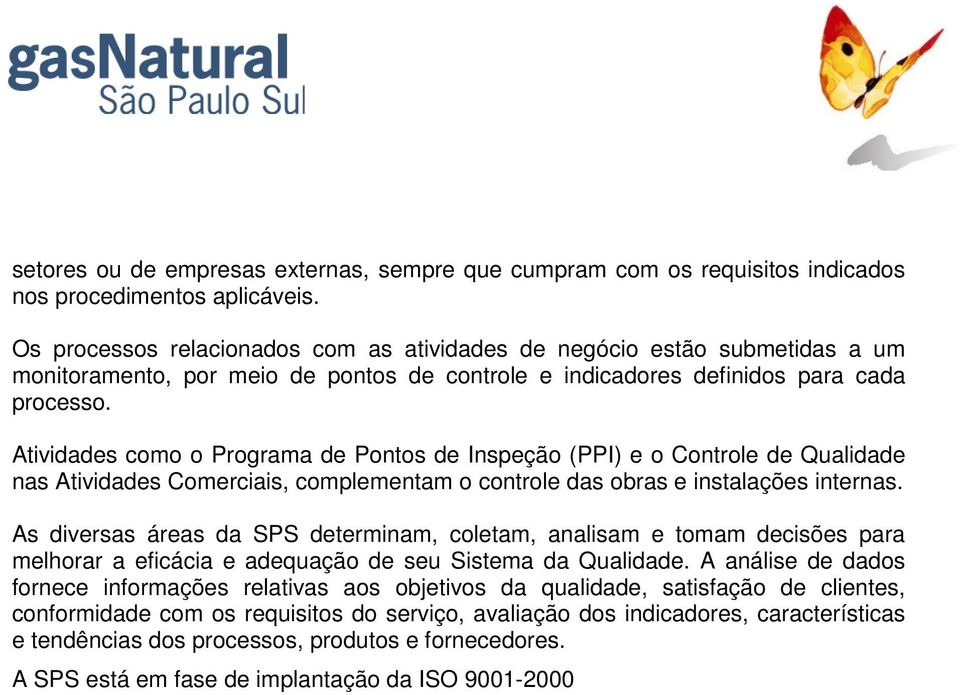 Atividades como o Programa de Pontos de Inspeção (PPI) e o Controle de Qualidade nas Atividades Comerciais, complementam o controle das obras e instalações internas.