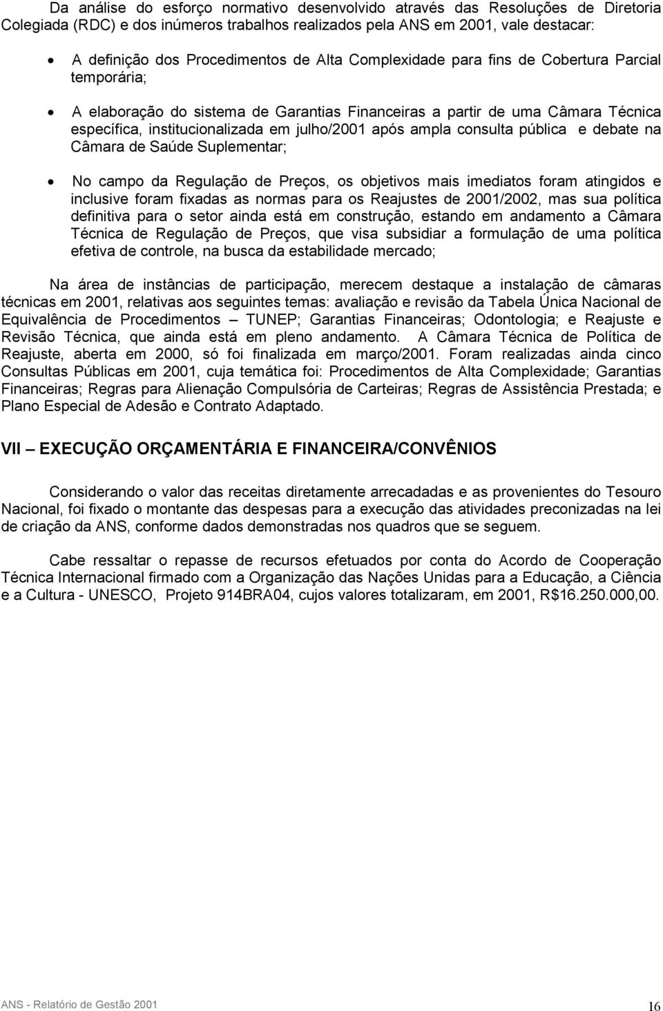 consulta pública e debate na Câmara de Saúde Suplementar; No campo da Regulação de Preços, os objetivos mais imediatos foram atingidos e inclusive foram fixadas as normas para os Reajustes de