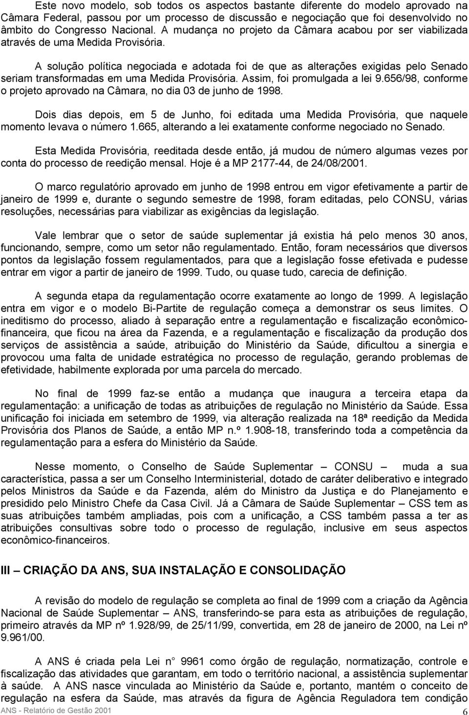 A solução política negociada e adotada foi de que as alterações exigidas pelo Senado seriam transformadas em uma Medida Provisória. Assim, foi promulgada a lei 9.