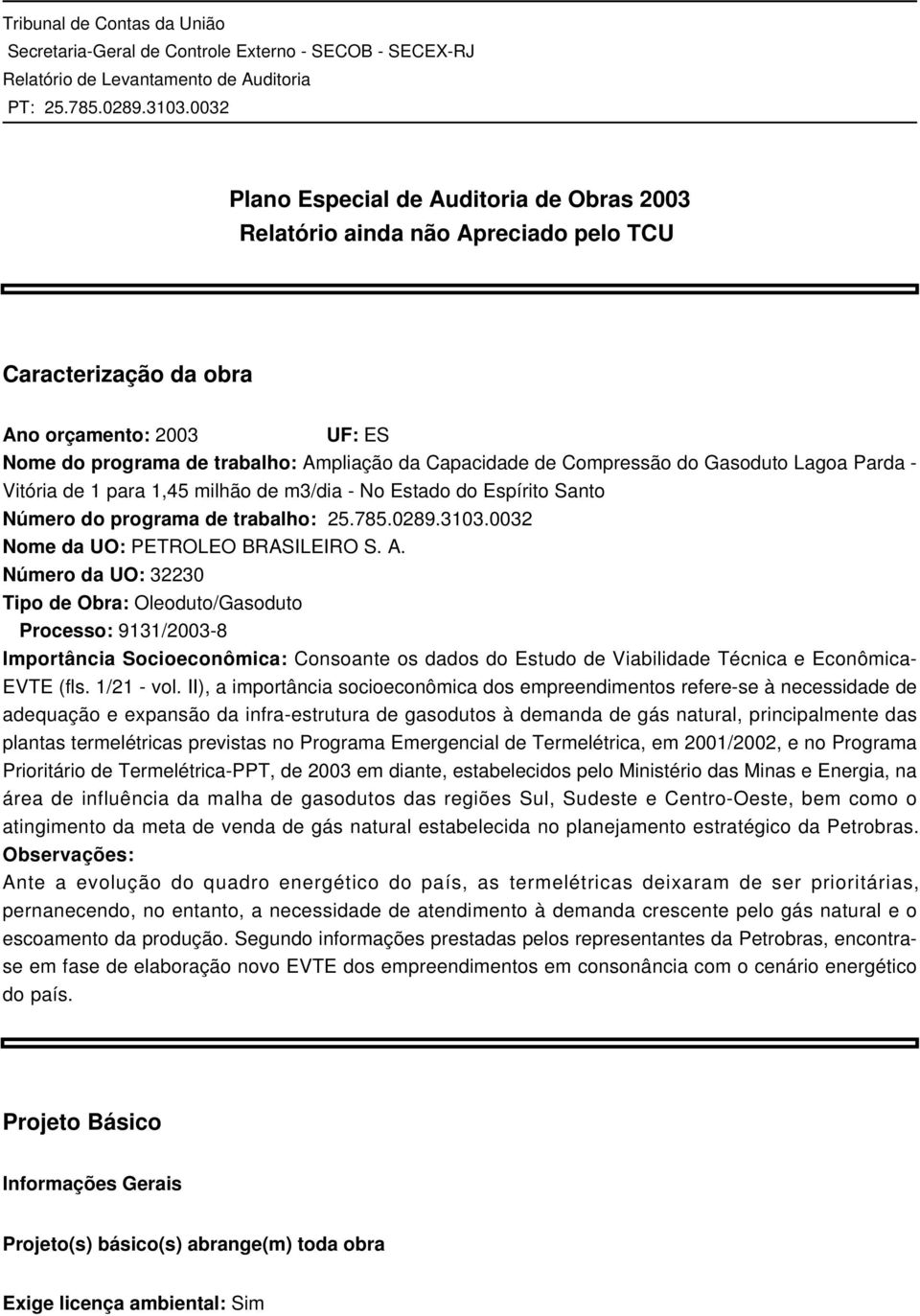 Número da UO: 32230 Tipo de Obra: Oleoduto/Gasoduto Processo: 9131/2003-8 Importância Socioeconômica: Consoante os dados do Estudo de Viabilidade Técnica e Econômica- EVTE (fls. 1/21 - vol.