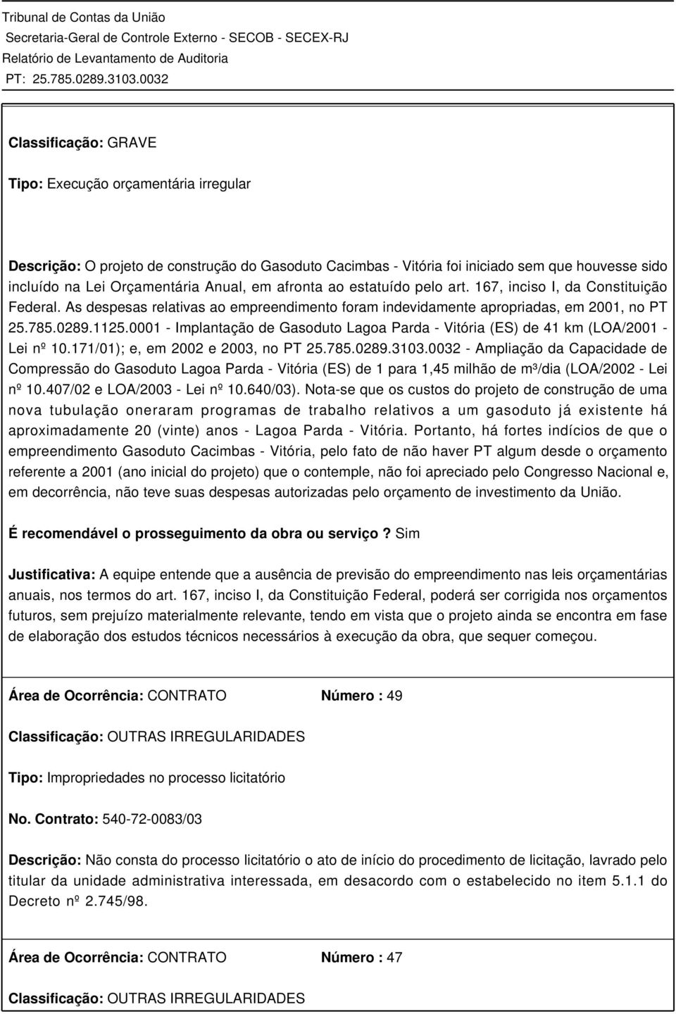 0001 - Implantação de Gasoduto Lagoa Parda - Vitória (ES) de 41 km (LOA/2001 - Lei nº 10.171/01); e, em 2002 e 2003, no PT 25.785.0289.3103.